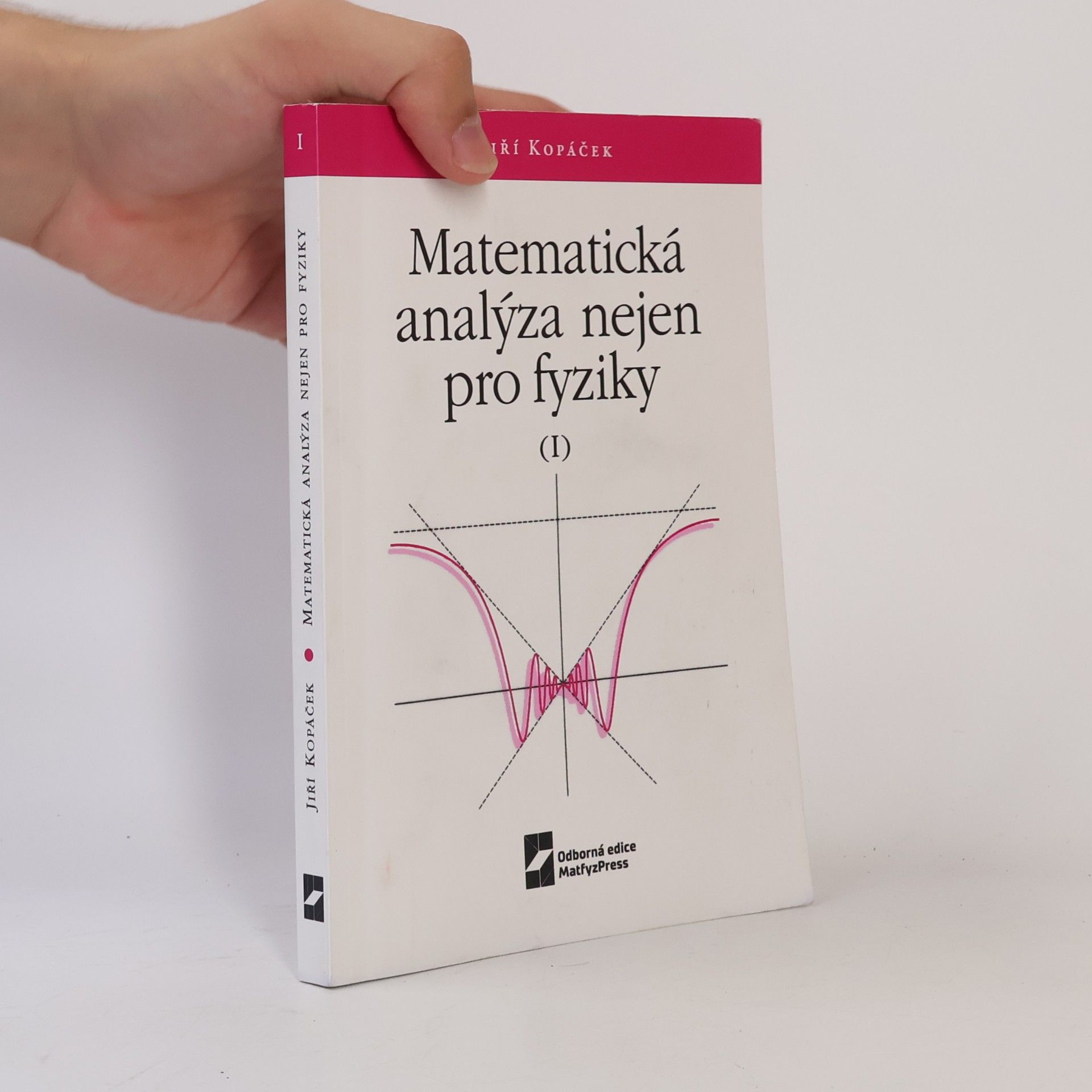 Jiří Kopáček Matematická analýza nejen pro fyziky. 1. díl.