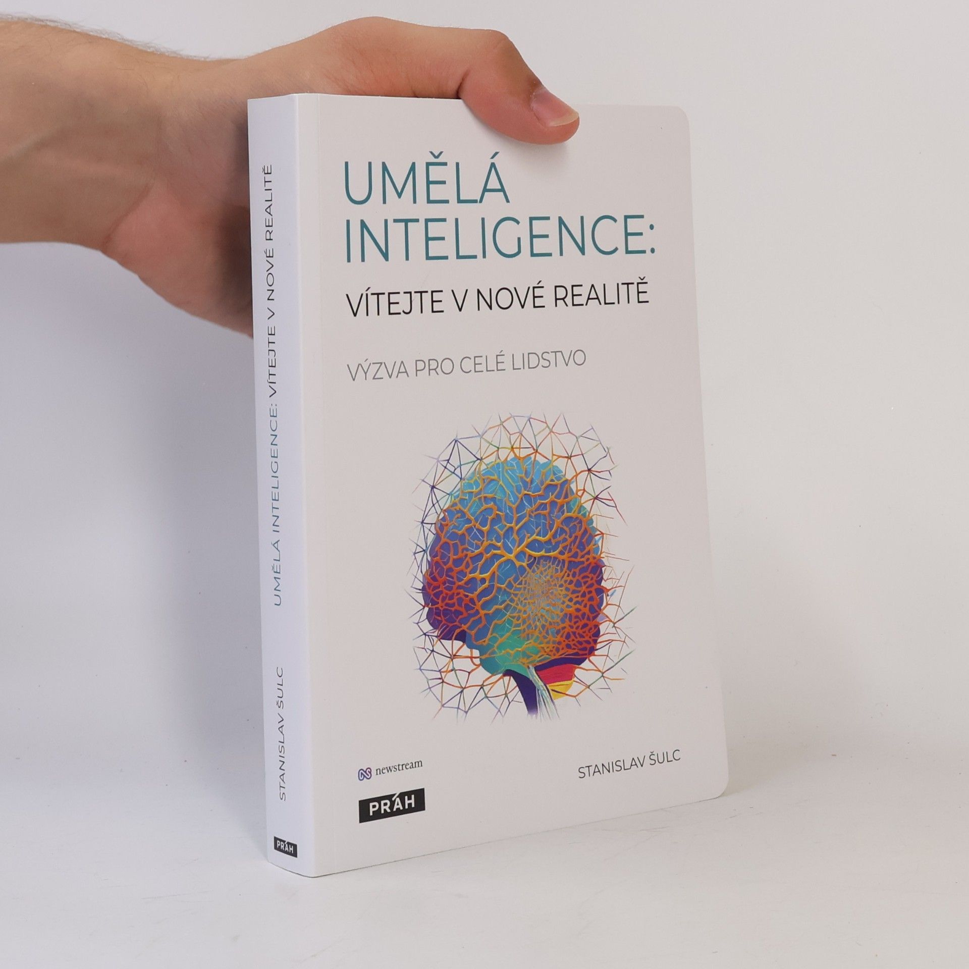 Stanislav Šulc Umělá inteligence. Vítejte v nové realitě. Výzva pro celé lidstvo