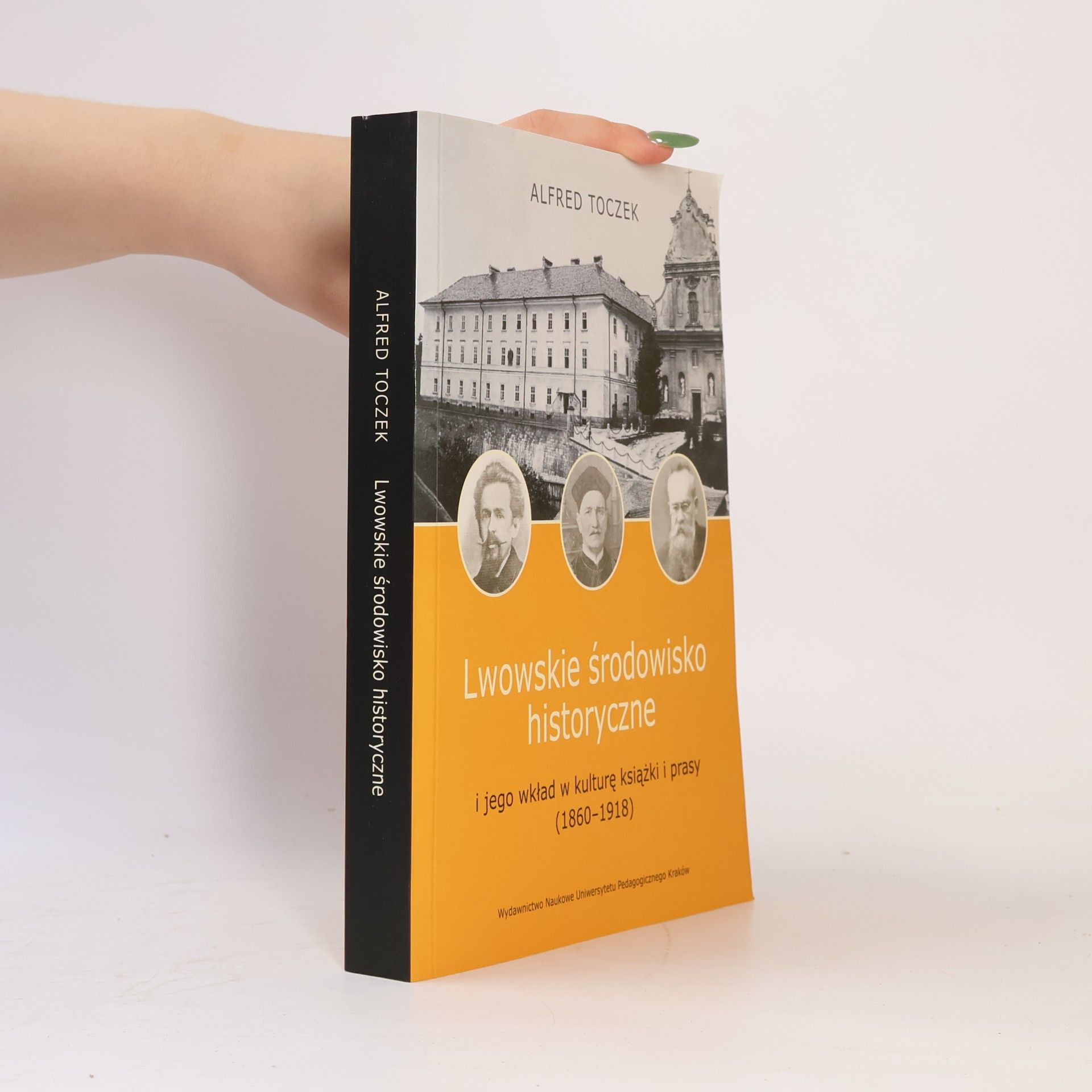 Alfred Toczek Lwowskie środowisko historyczne i jego wkład w kulturę książki i prasy (1860-1918)
