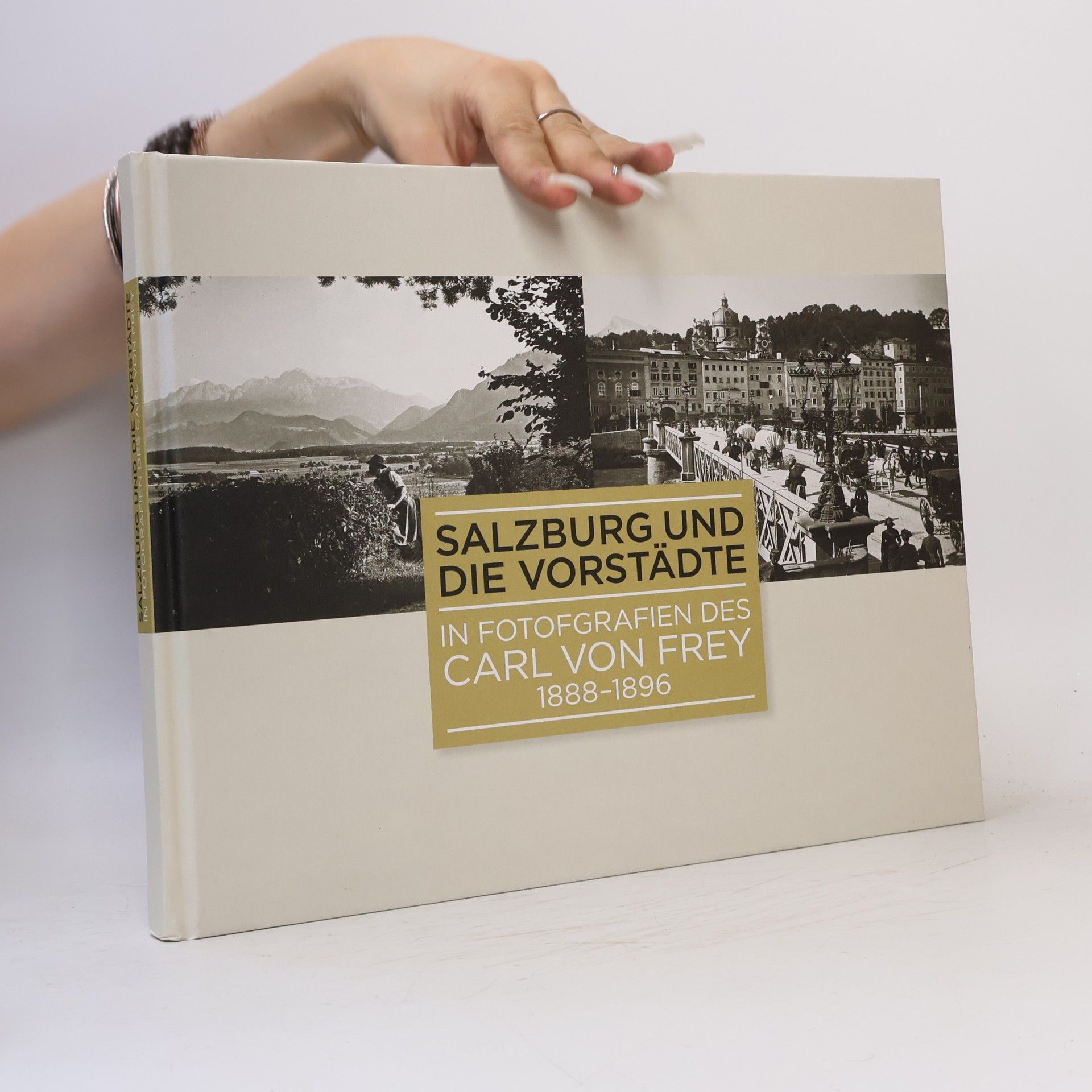 Peter Franz Kramml Salzburg und die Vorstädte in Fotografien des Carl von Frey 1888-1896
