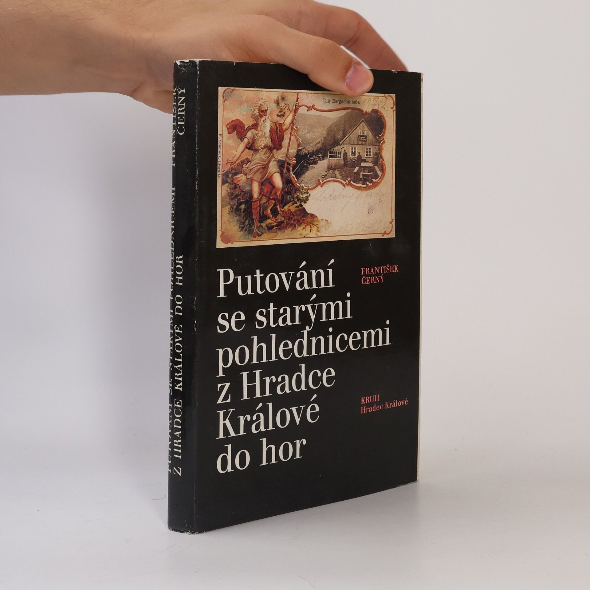 František Černý Putování se starými pohlednicemi z Hradce Králové do hor