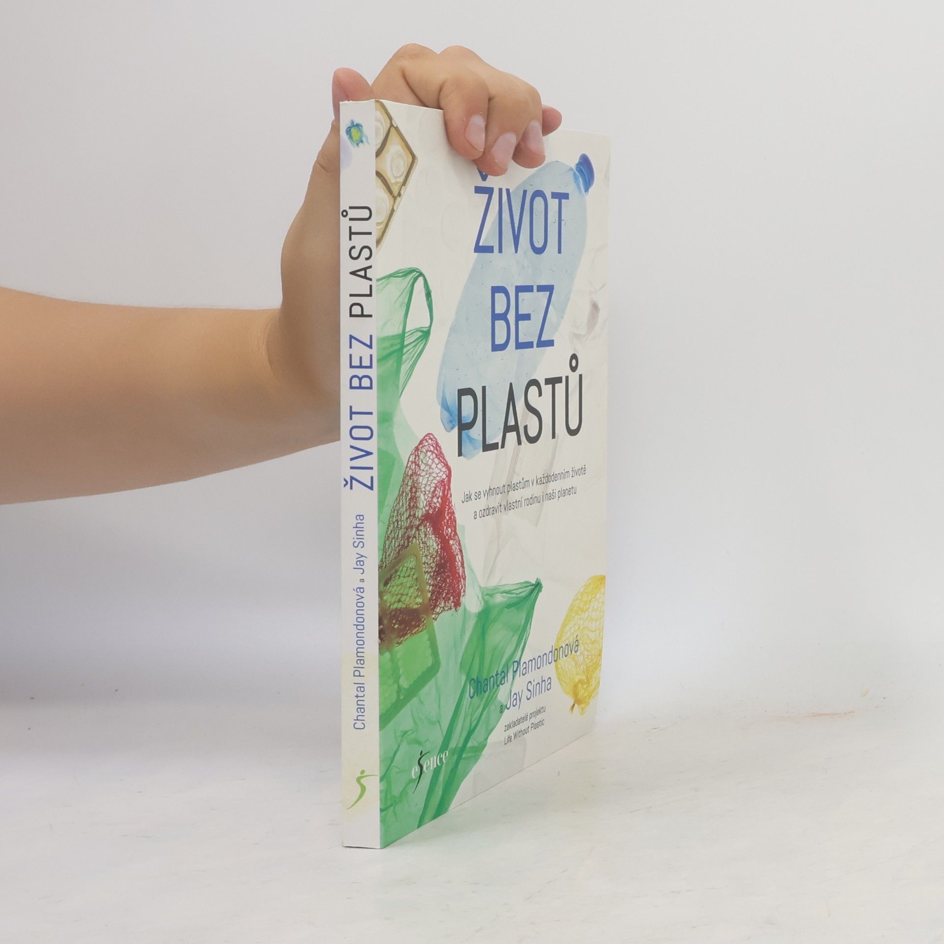 Jay Sinha Život bez plastů. Jak se vyhnout plastům v každodenním životě a ozdravit vlastní rodinu i naši planetu