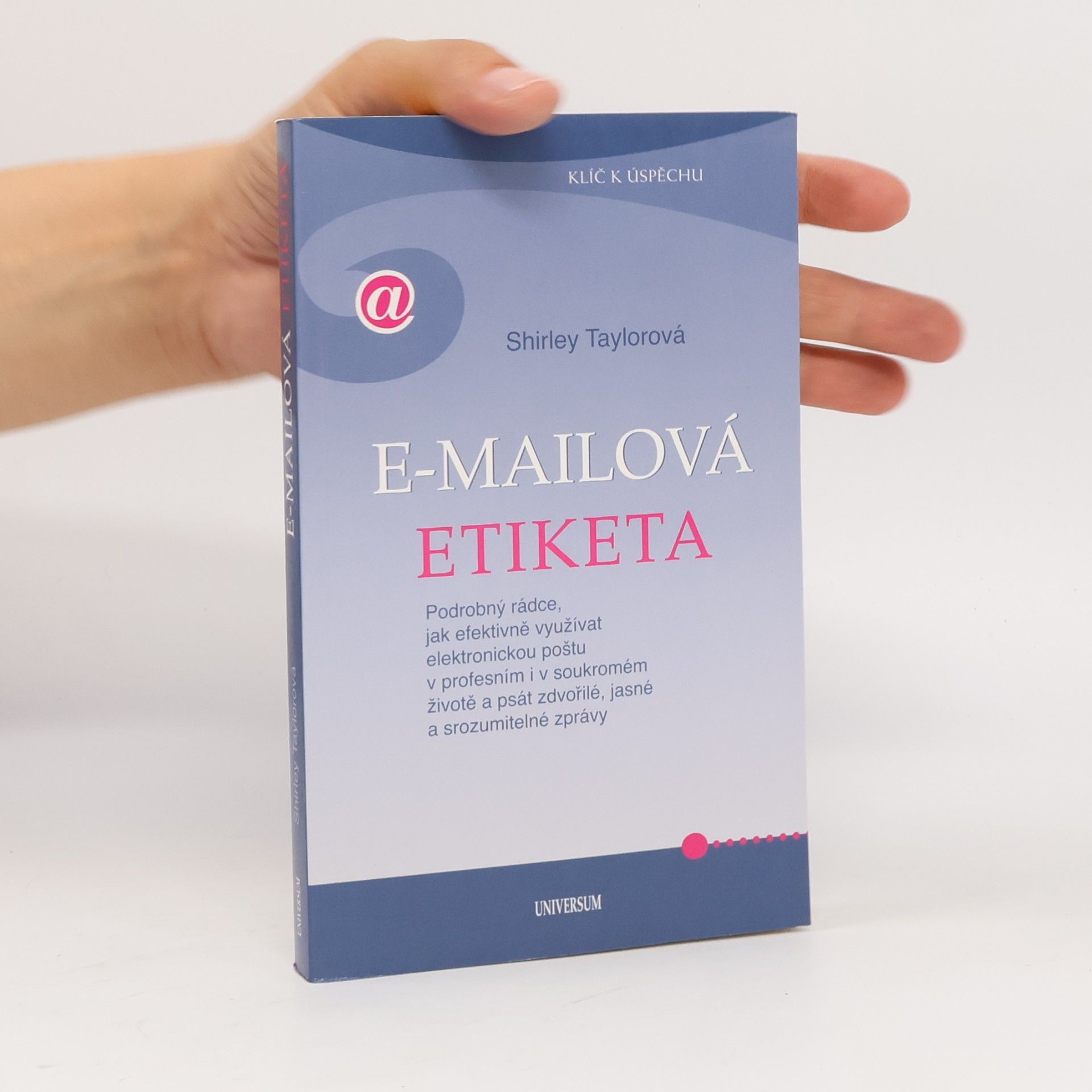 E-mailová etiketa : podrobný rádce, jak efektivně využívat elektronickou poštu v profesním i v soukromém životě a psát zdvořilé, jasné a srozumitelné zprávy