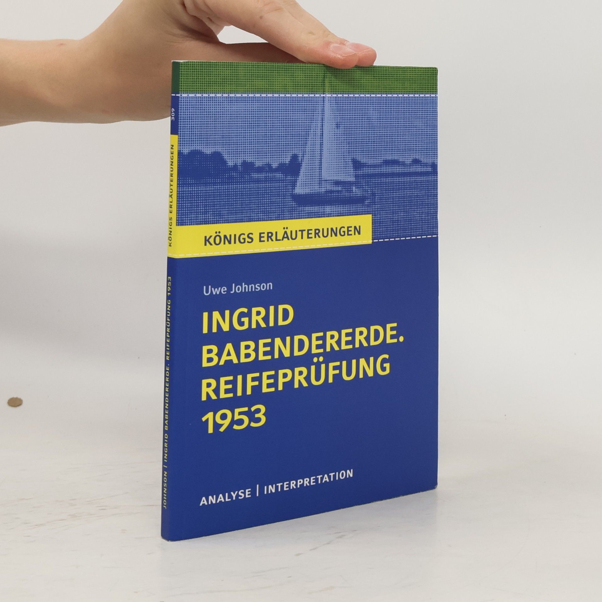 Königs Erläuterungen - 309: Textanalyse und Interpretation zu Uwe Johnson, Ingrid Babendererde. Reifeprüfung 1953