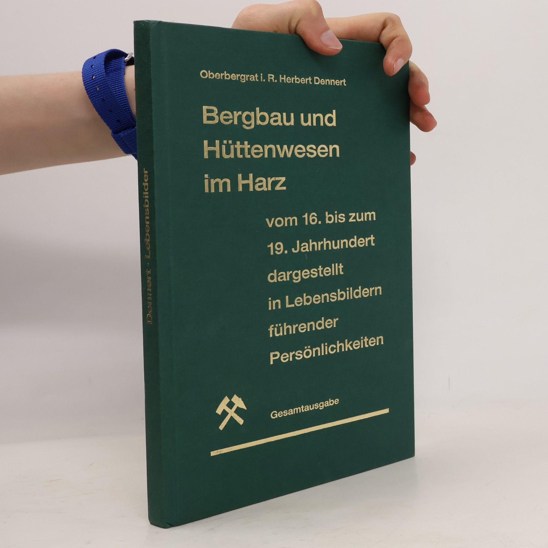 Herbert Dennert Lebensbilder: Bergbau und Hüttenwesen im Harz - Gesamtausgabe