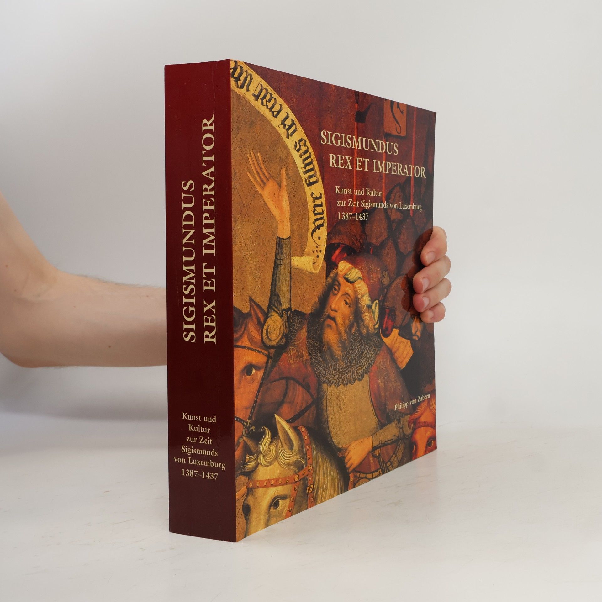 Various authors Sigismundus Rex et Imperator : Kunst und Kultur zur Zeit Sigismunds von Luxemburg 1387 - 1437