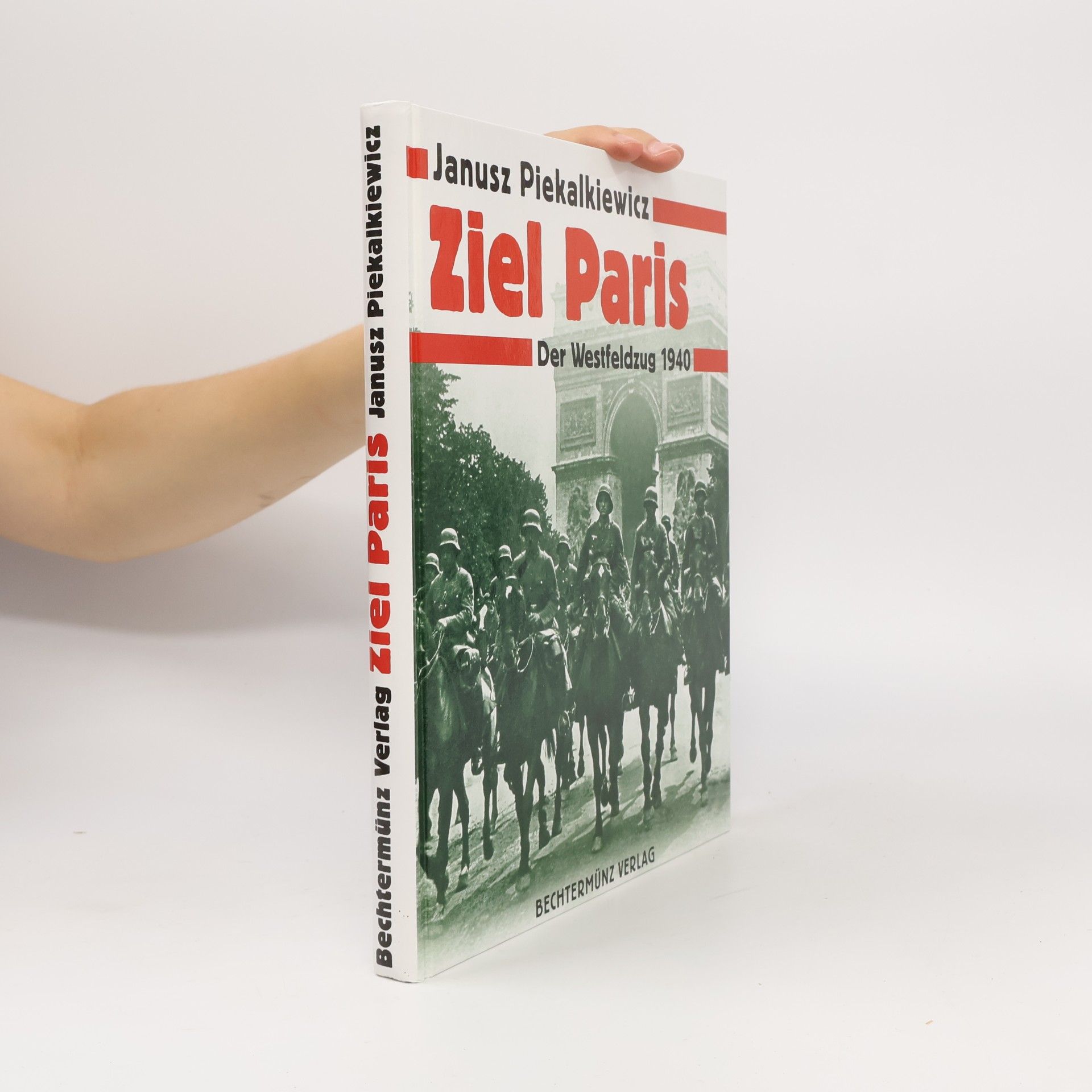Janusz Piekalkiewicz Ziel Paris. Der Westfeldzug 1940