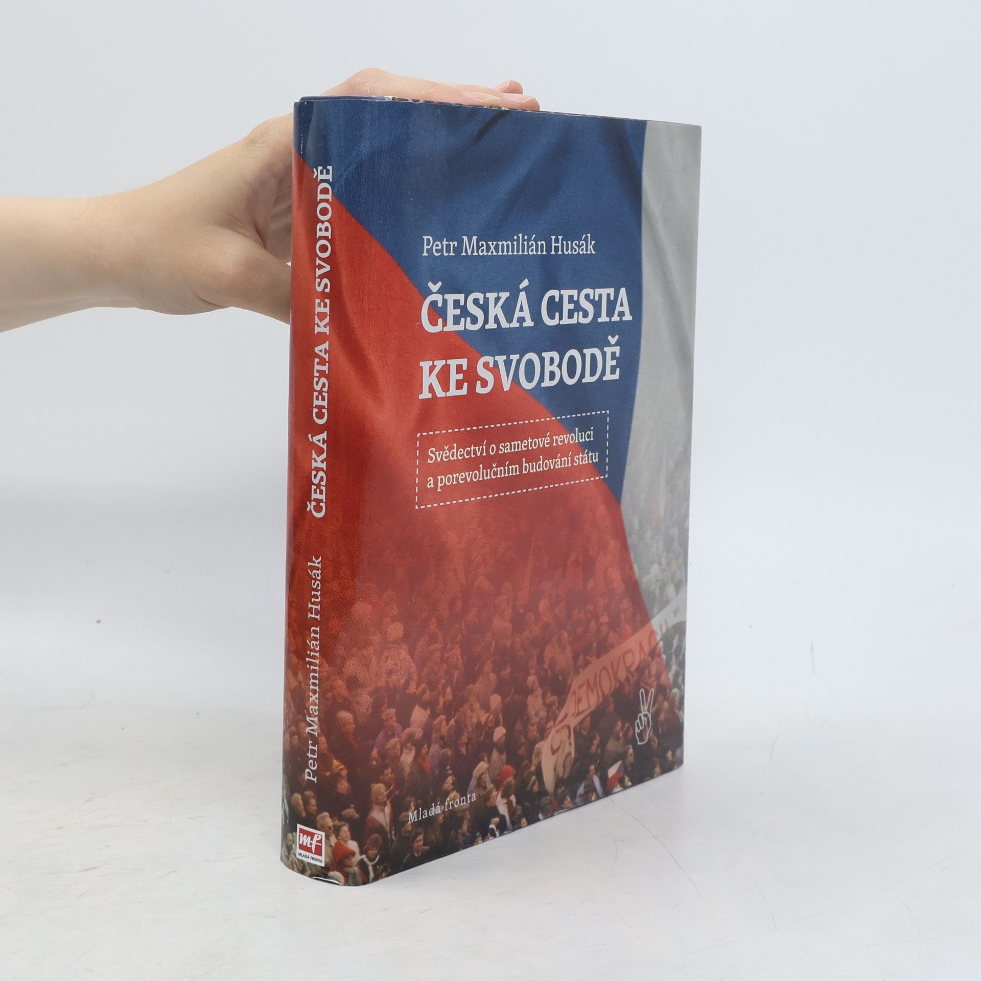 Petr Maxmilián Husák Česká cesta ke svobodě : svědectví o sametové revoluci a porevolučním budování státu