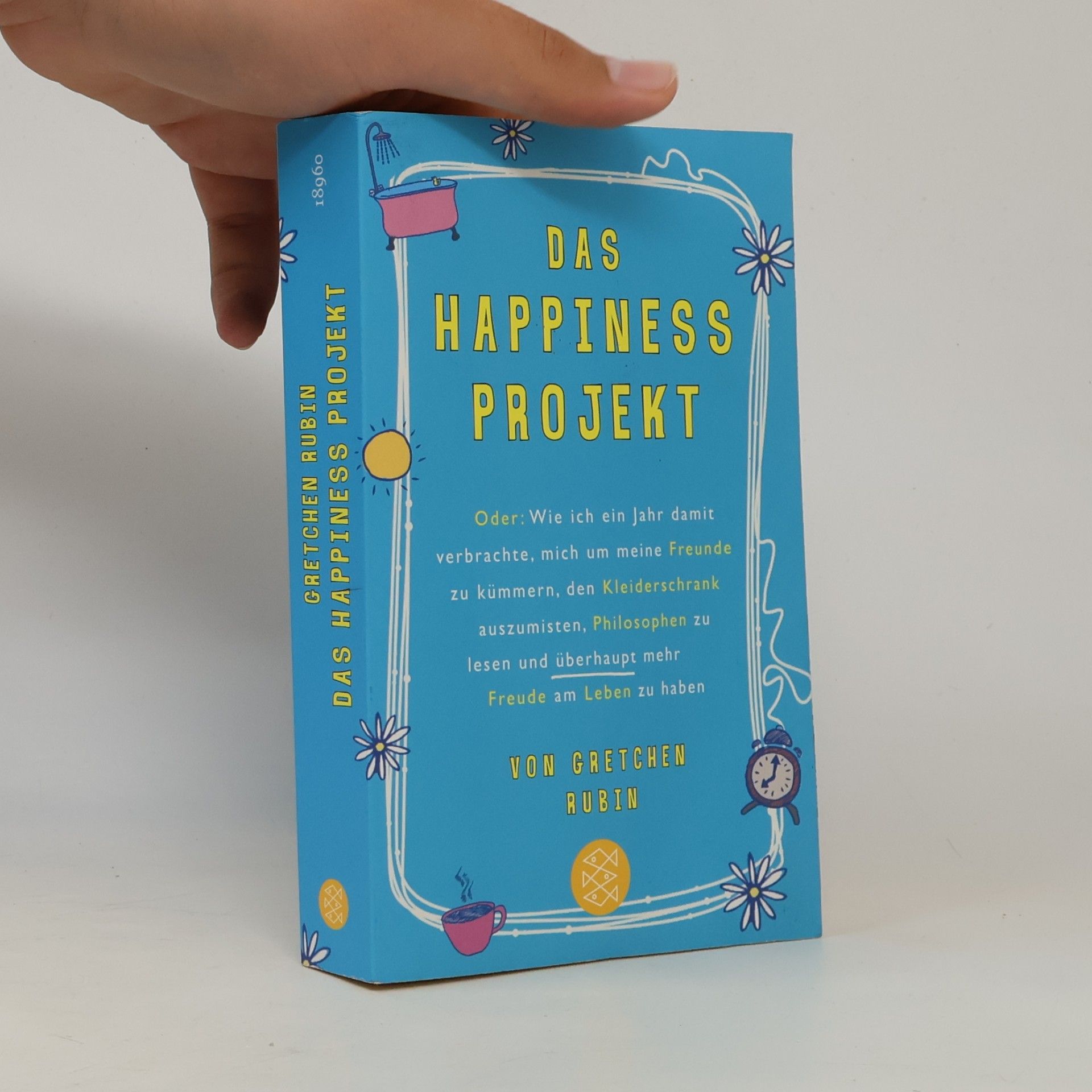 Gretchen Rubin Das Happiness-Projekt oder: wie ich ein Jahr damit verbrachte, mich um meine Freunde zu kümmern, den Kleiderschrank auszumisten, Philosophen zu lesen und überhaupt mehr Freude am Leben zu haben