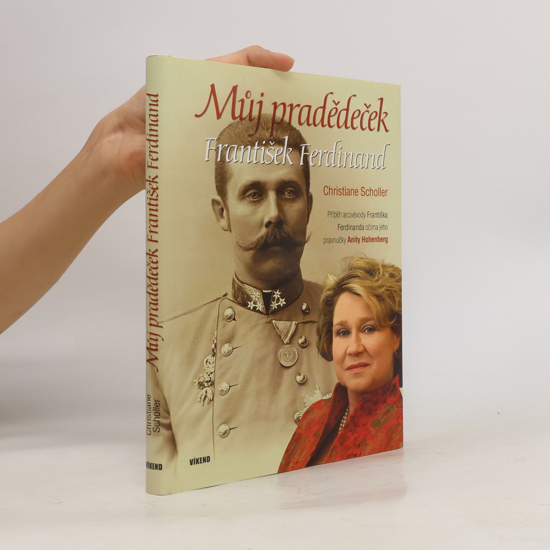 Anita Hohenberg Můj pradědeček František Ferdinand. Příběh arcivévody Františka Ferdinanda očima jeho pravnučky Anity Hohenberg