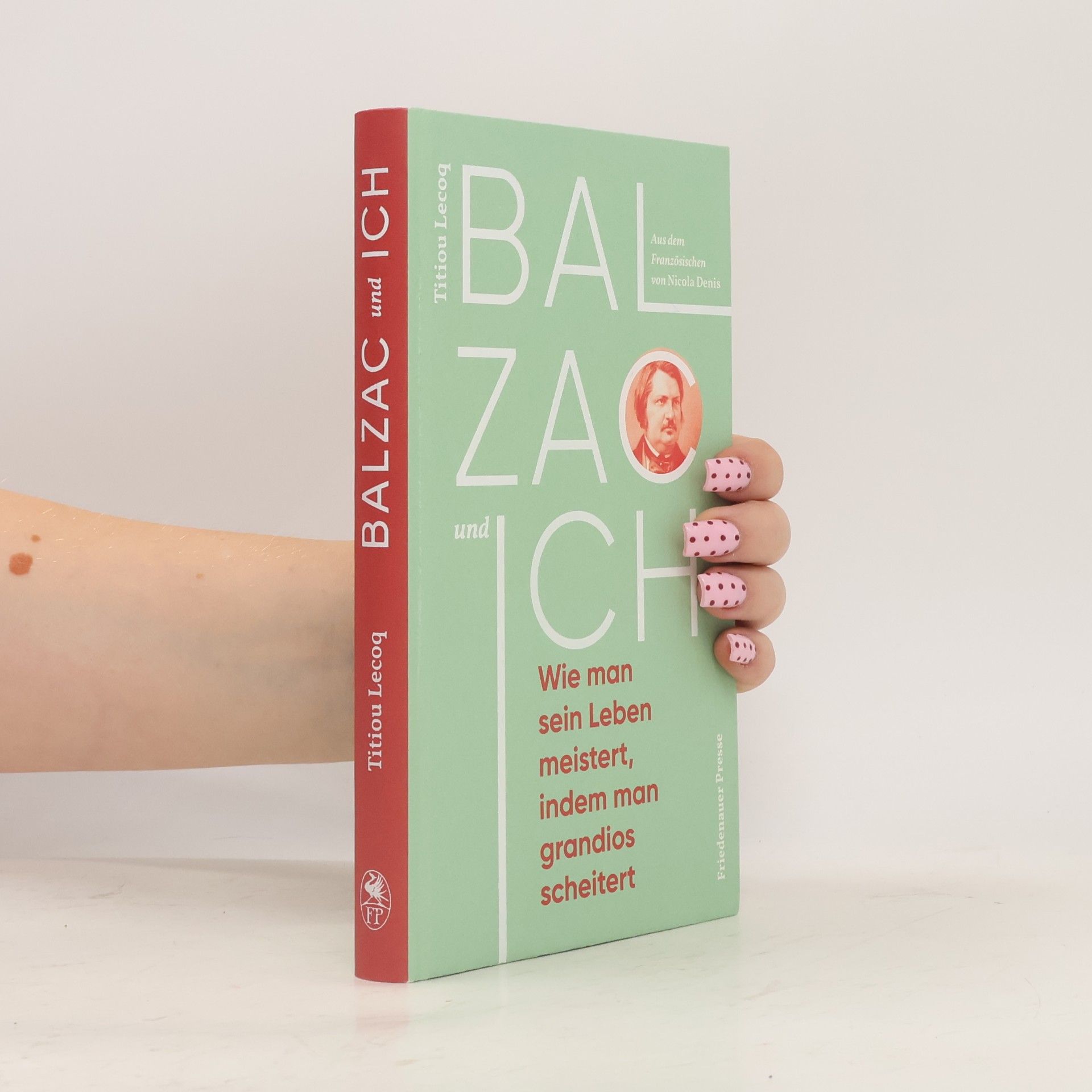 Titiou Lecoq Balzac und ich. Wie man sein Leben meistert, indem man grandios scheitert
