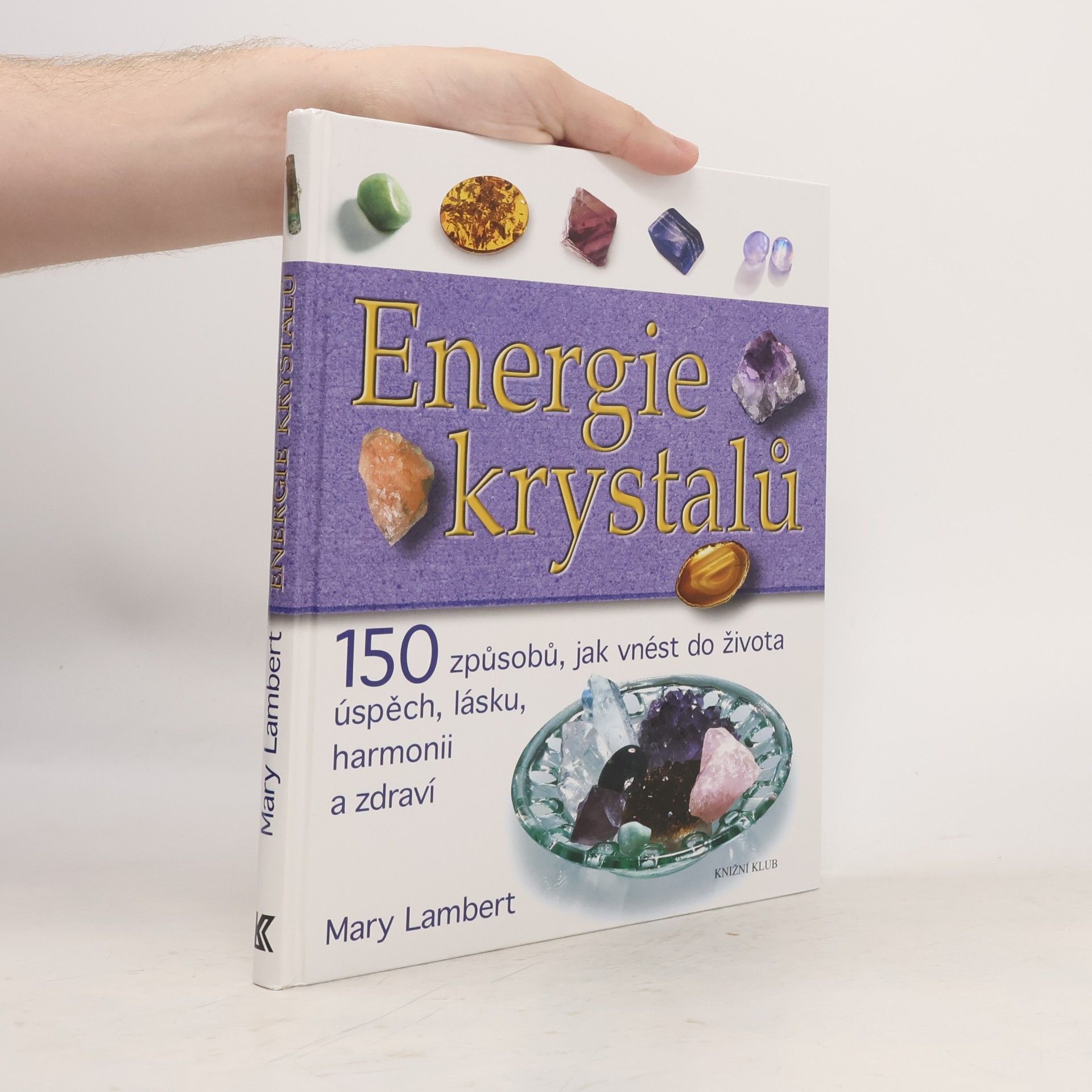 Mary Lambert Energie krystalů. 150 způsobů, jak vnést do života úspěch, lásku, harmonii a zdraví
