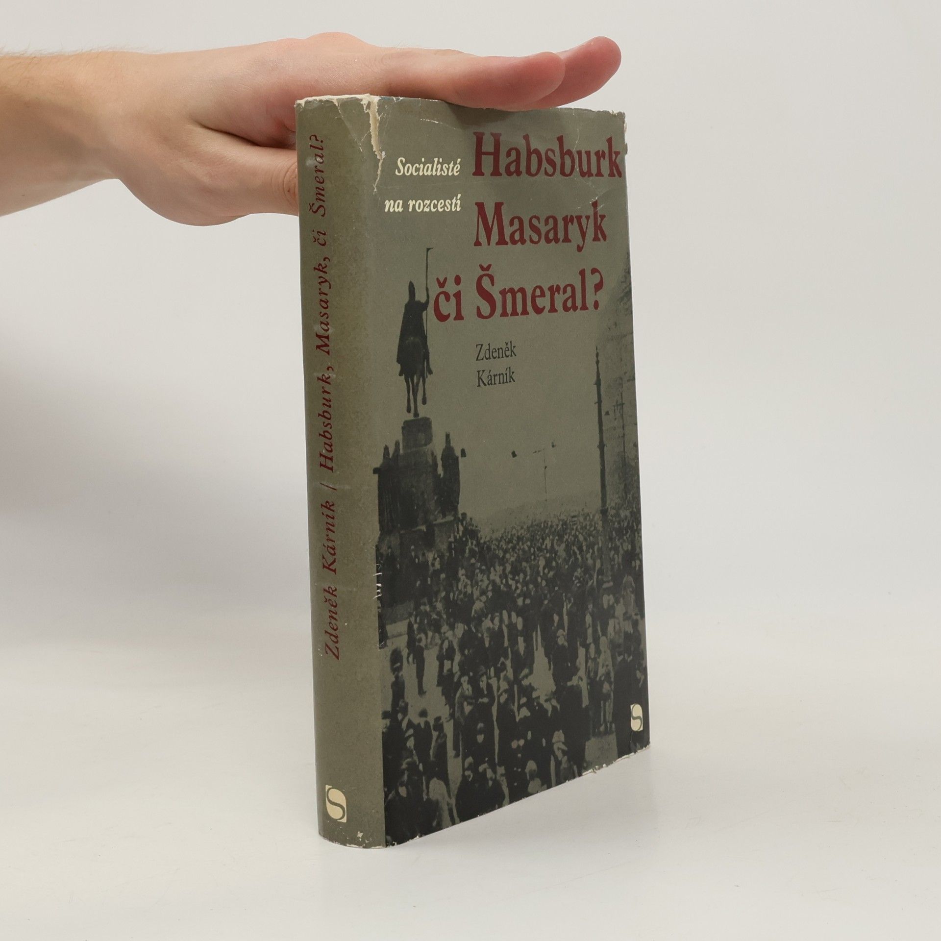 Zdeněk Kárník Socialisté na rozcestí. Habsburk, Masaryk, či Šmeral?