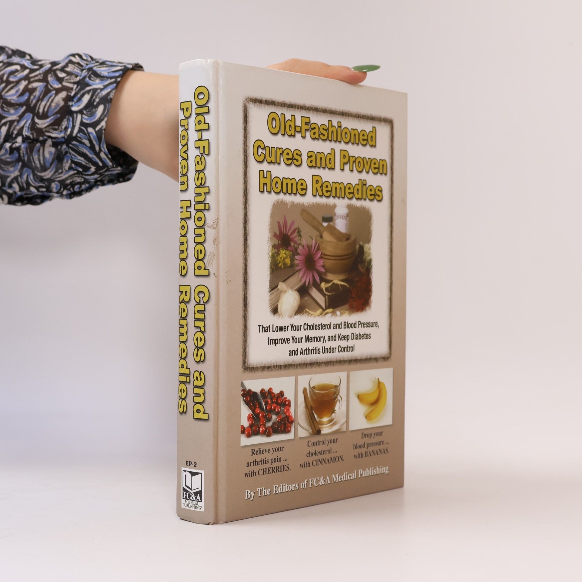 The Editors of FC&A Medical Publishing Old Fashioned Cures And Proven Home Remedies That Lower Your Cholesterol And Blood Pressure, Improve Your Memory, And Keep Diabetes And Arthritis Under Control
