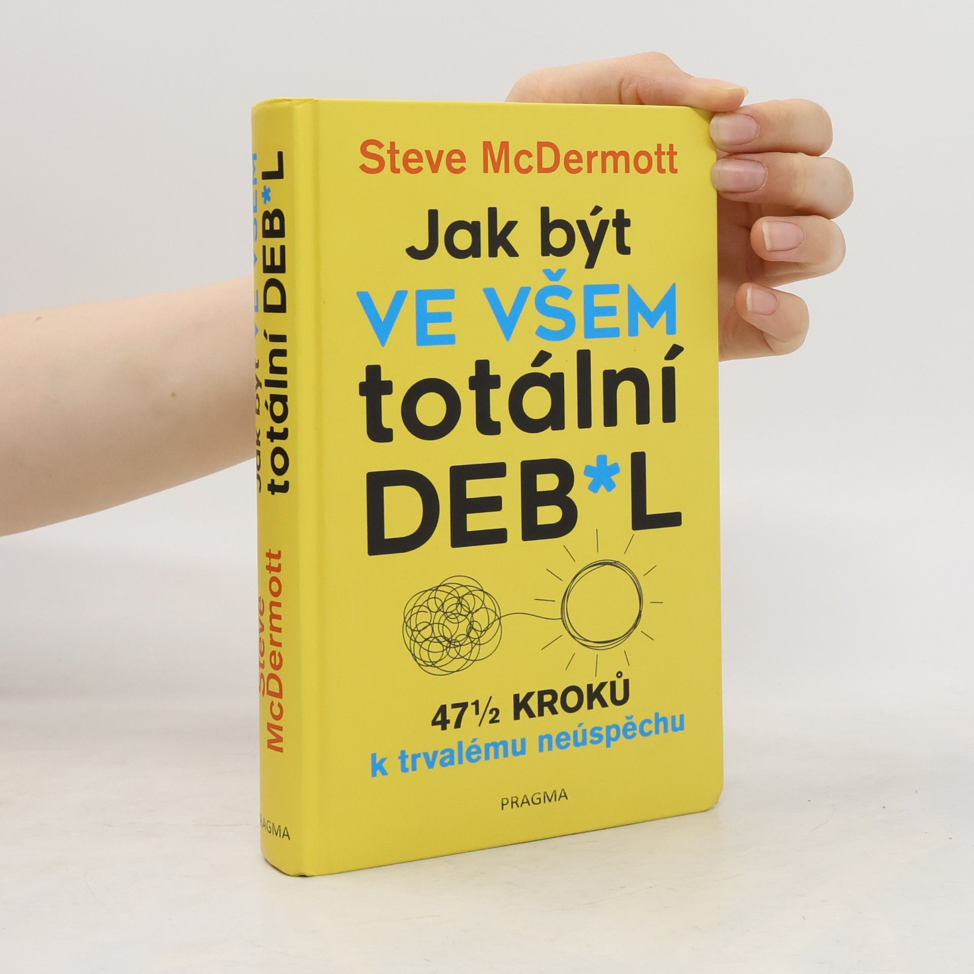 Steve McDermott Jak být ve všem totální deb*l : 47½ kroků k trvalému neúspěchu