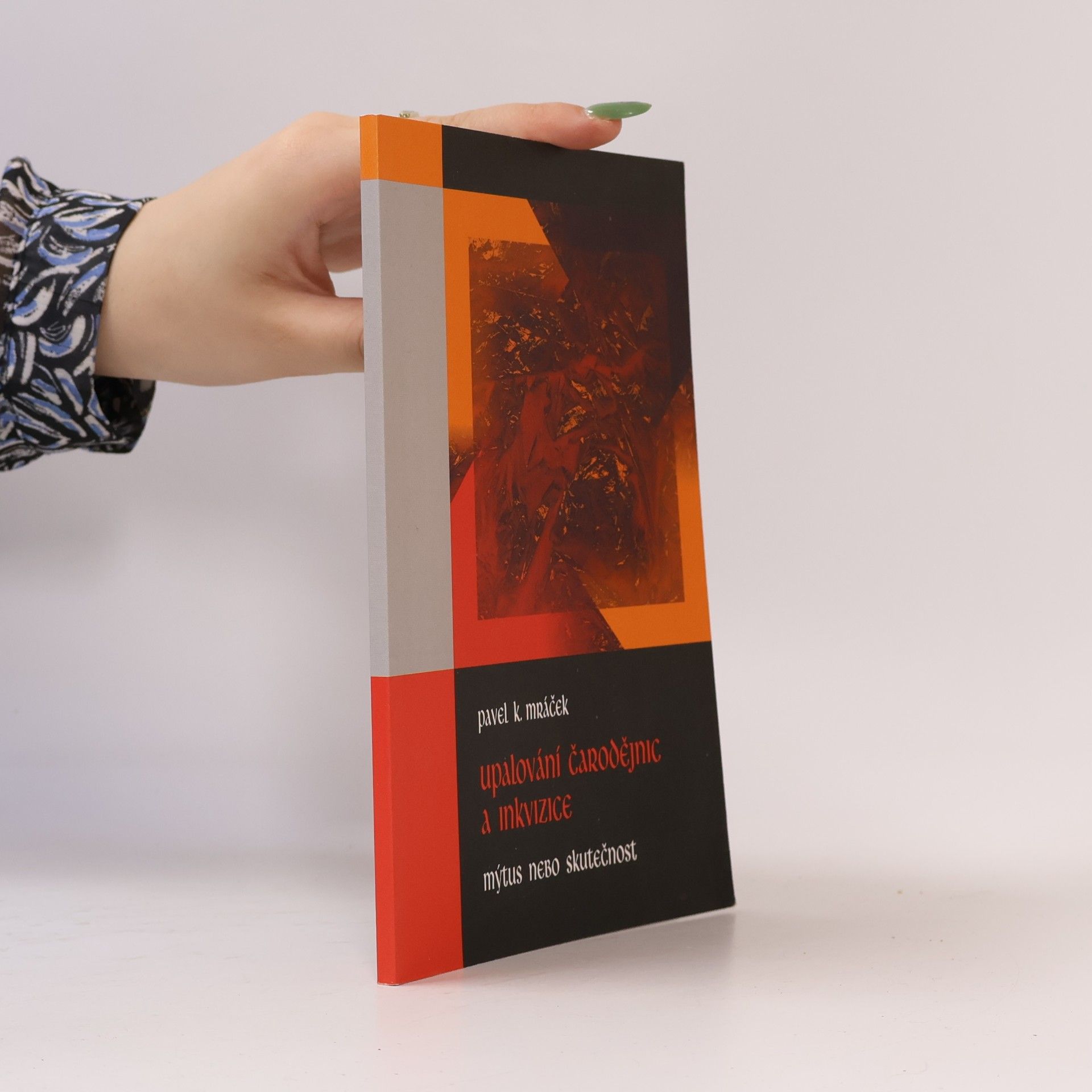 Pavel K. Mráček Upalování čarodějnic a inkvizice : Mýtus a skutečnost