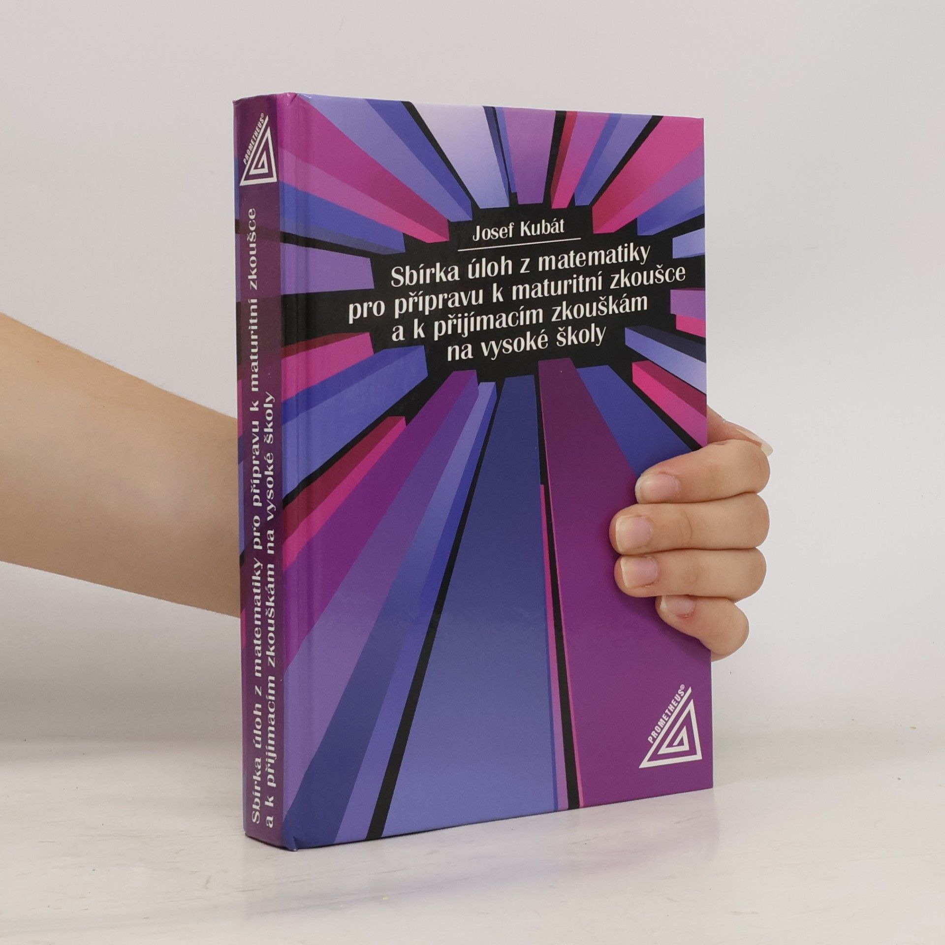 Josef Kubát Sbírka úloh z matematiky pro přípravu k maturitní zkoušce a k přijímacím zkouškám na vysoké školy