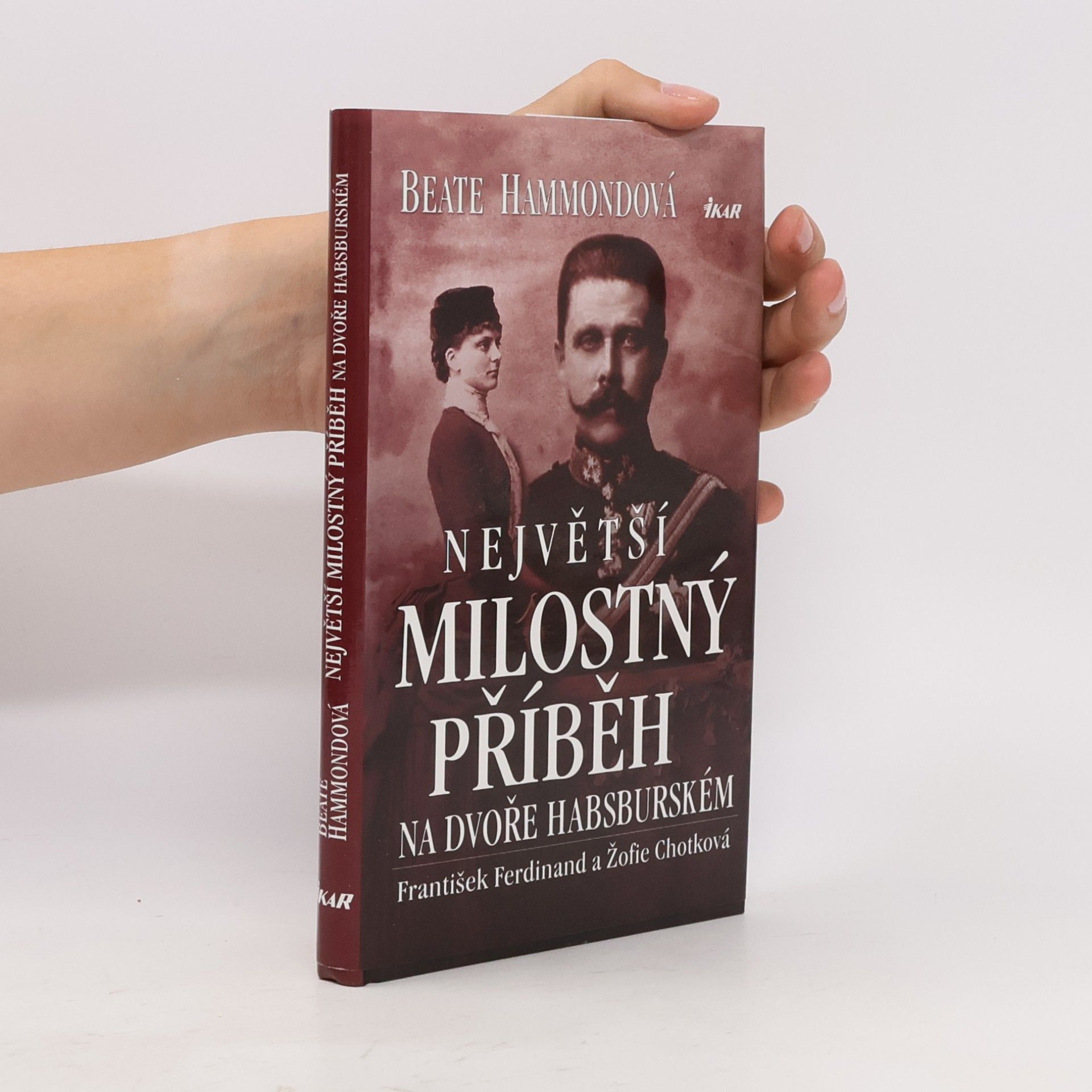 Beate Hammond Největší milostný příběh na dvoře habsburském: František Ferdinand a Žofie Chotková