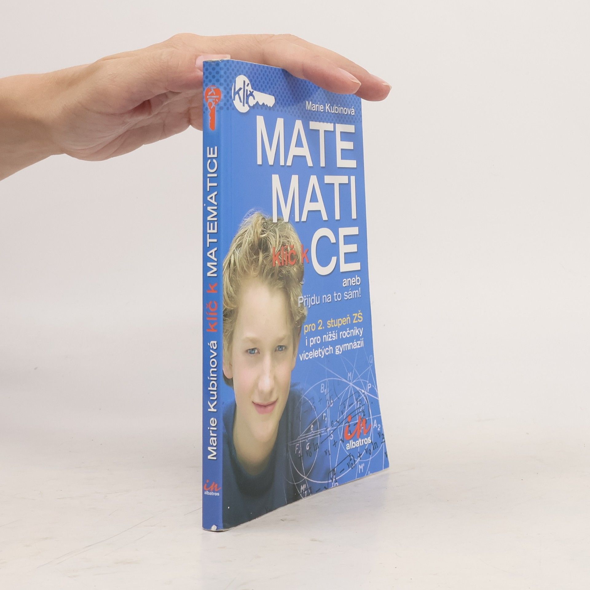 Klíč k matematice aneb Přijdu na to sám! . Pro 2. stupeň ZŠ i pro nižší ročníky víceletých gymnázií