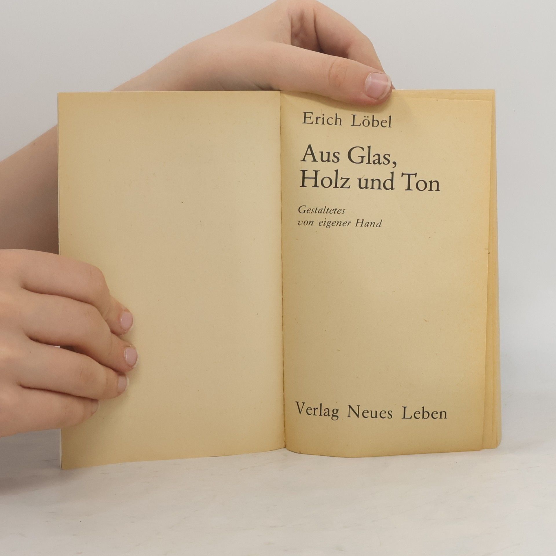 Erich Löbel Aus Glas, Holz und Ton. Gestaltetes von eigener Hand
