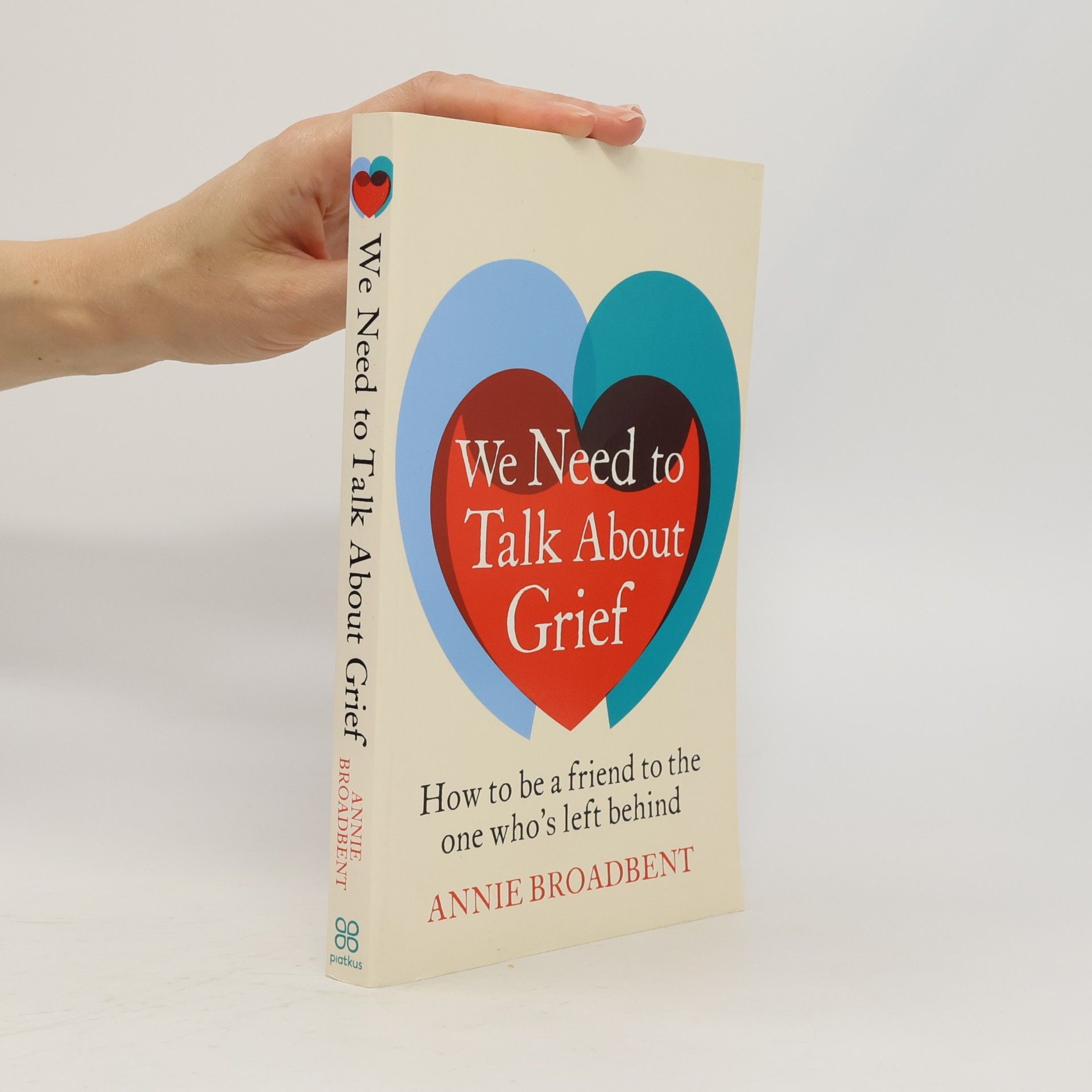 Annie Broadbent We Need to Talk About Grief: How to be a friend to the one who's left behind