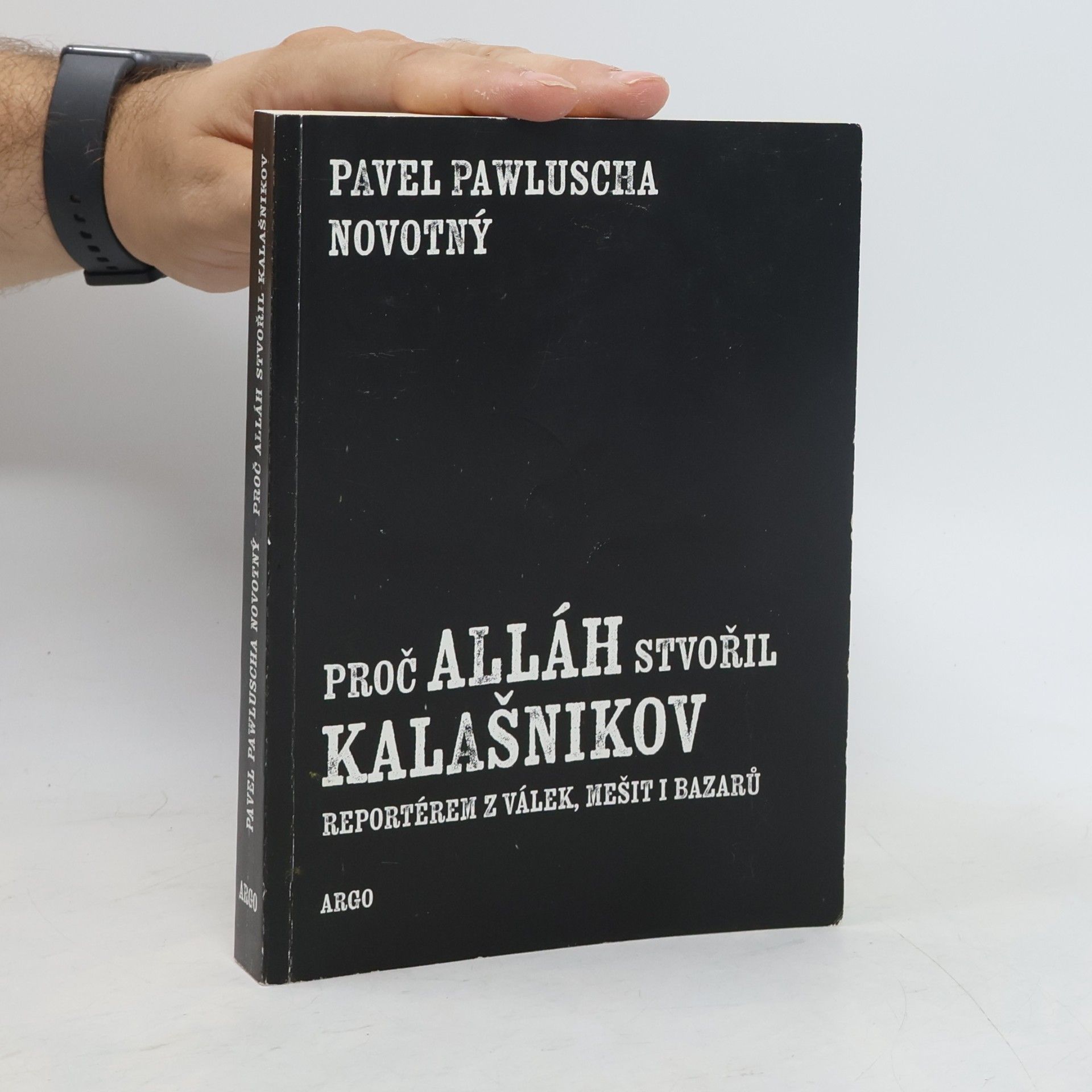 Pavel Novotný Proč Alláh stvořil kalašnikov : reportérem z válek, mešit i bazarů