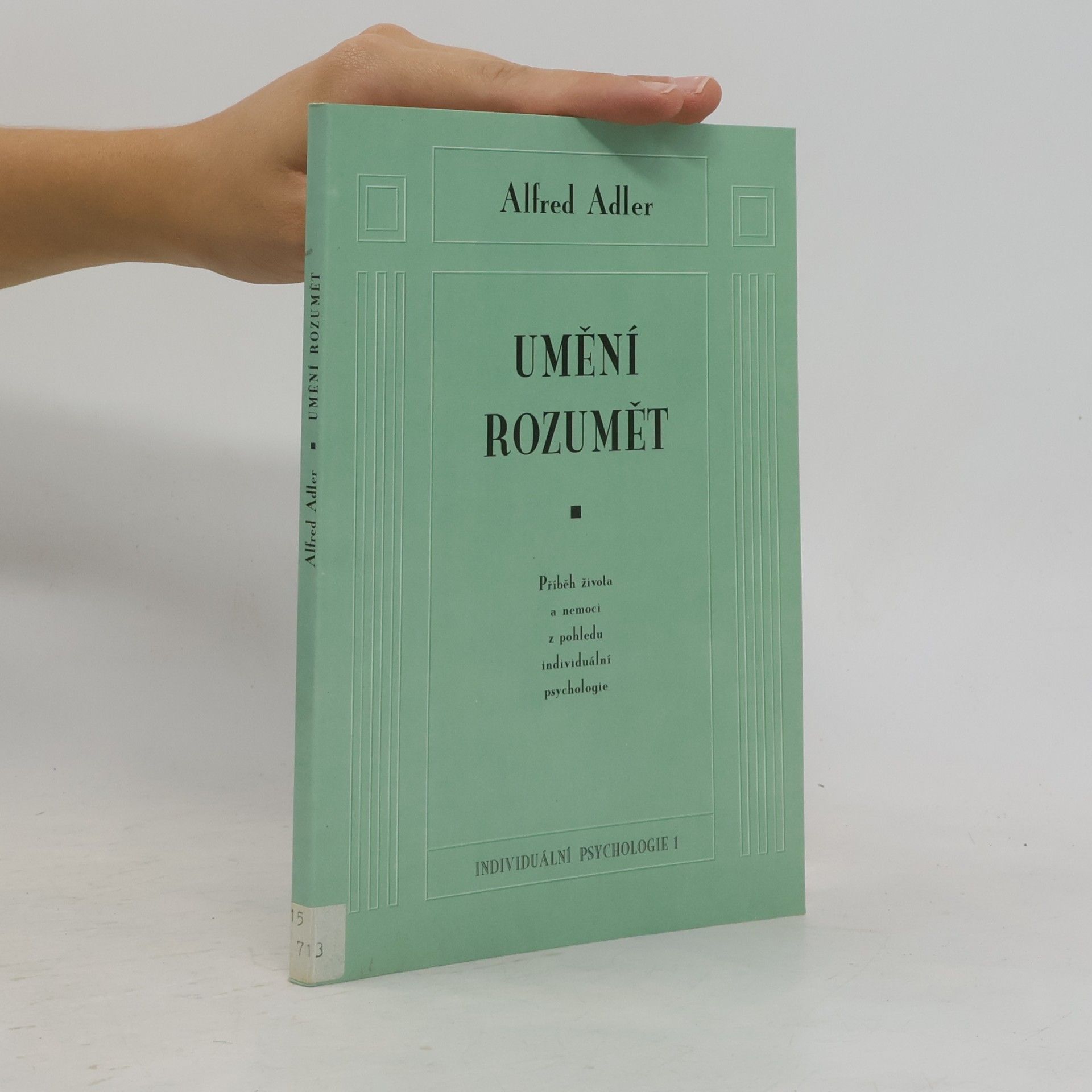 Alfred Adler Umění rozumět. Příběh života a nemoci z pohledu individuální psychologie