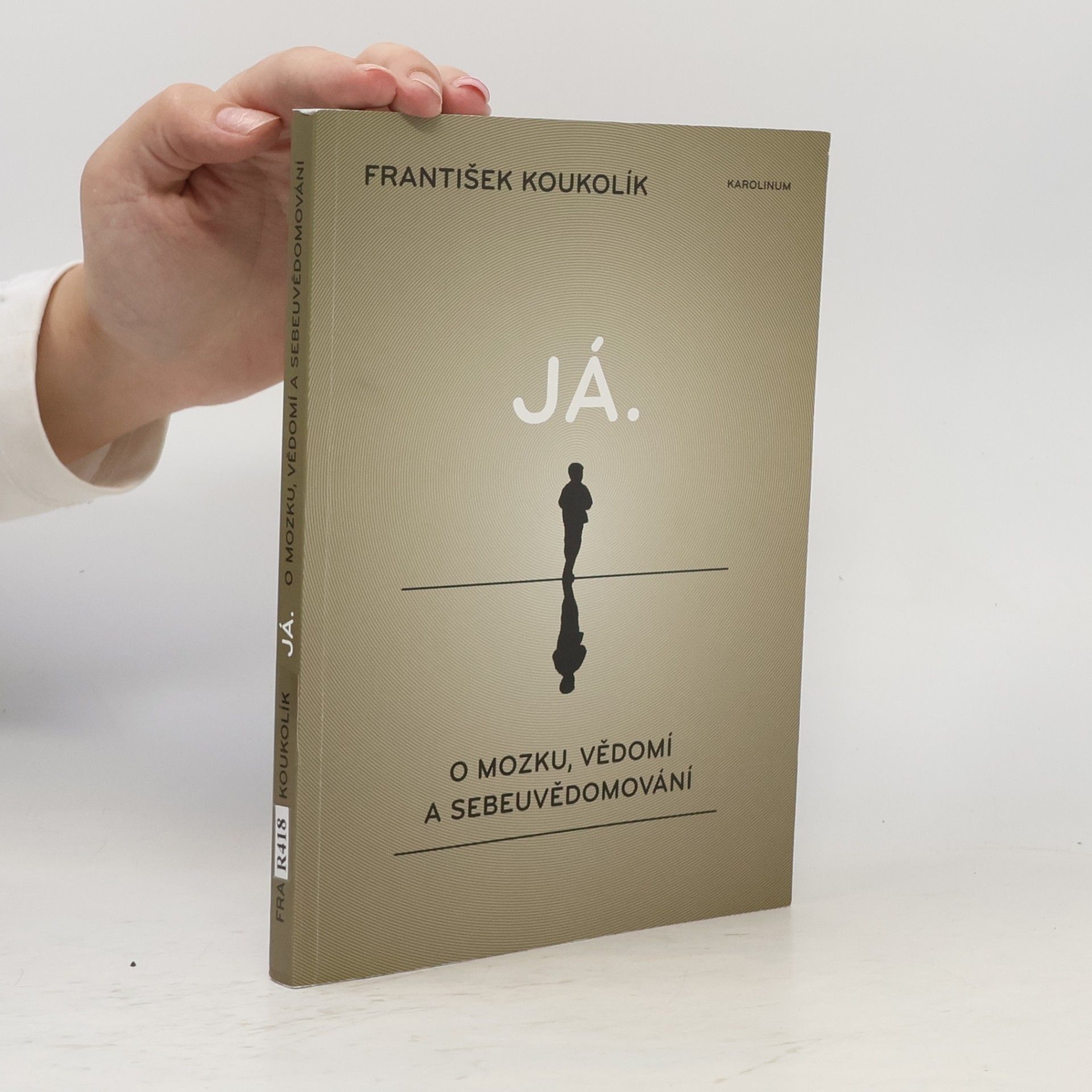 František Koukolík Já. O mozku, vědomí a sebeuvědomování
