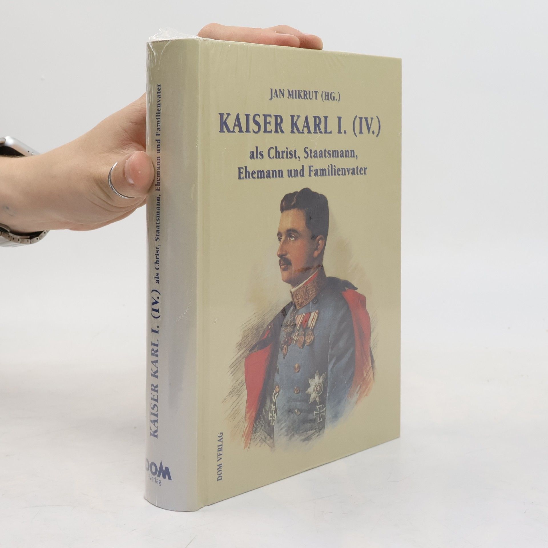 Jan Mikrut Kaiser Karl I. (IV.) als Christ, Staatsmann, Ehemann und Familienvater