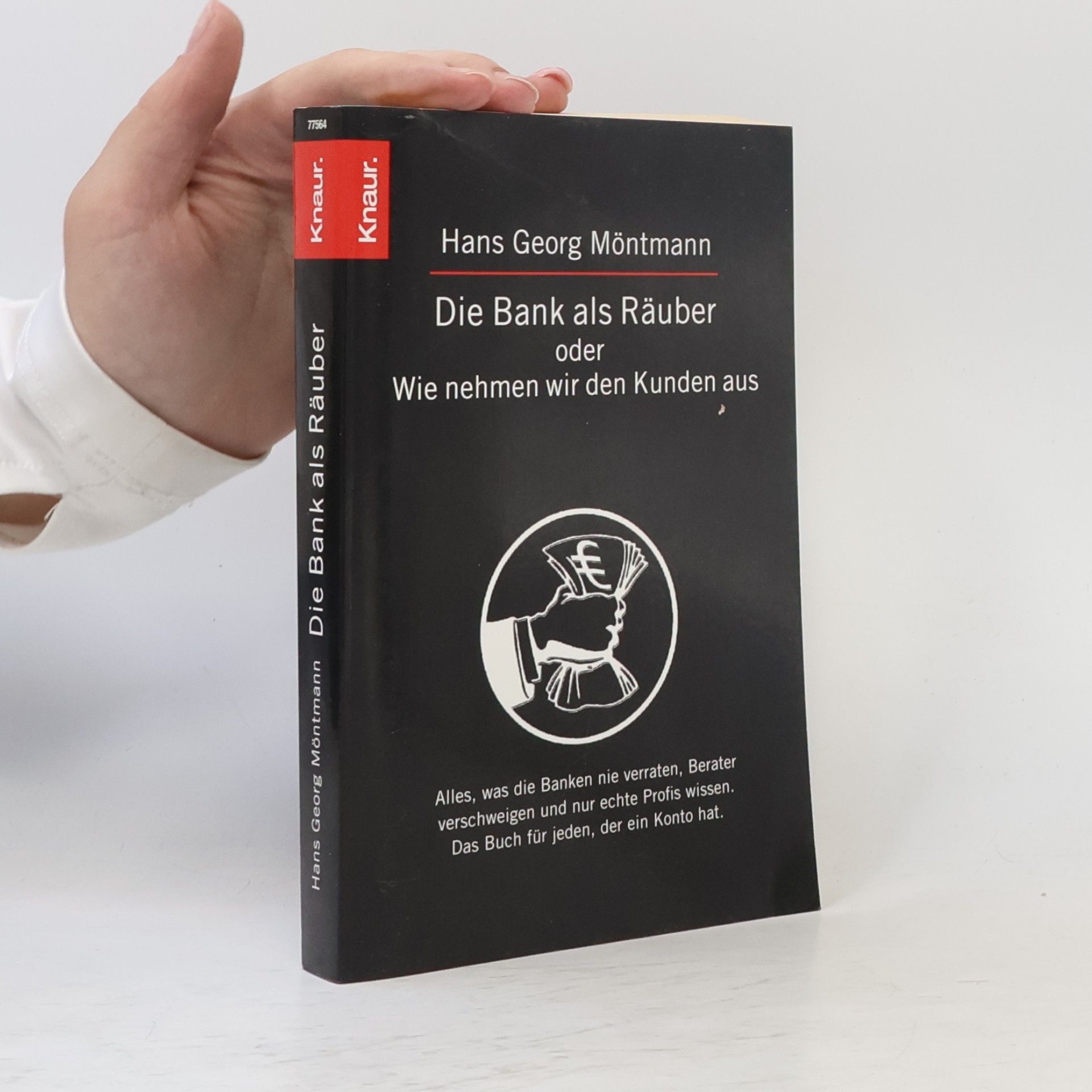 Hans Georg Möntmann Die Bank als Räuber oder: wie nehmen wir den Kunden aus ; alles, was die Banken nie verraten, Berater verschweigen und nur echte Profis wissen. Das Buch für jeden, der ein Konto hat