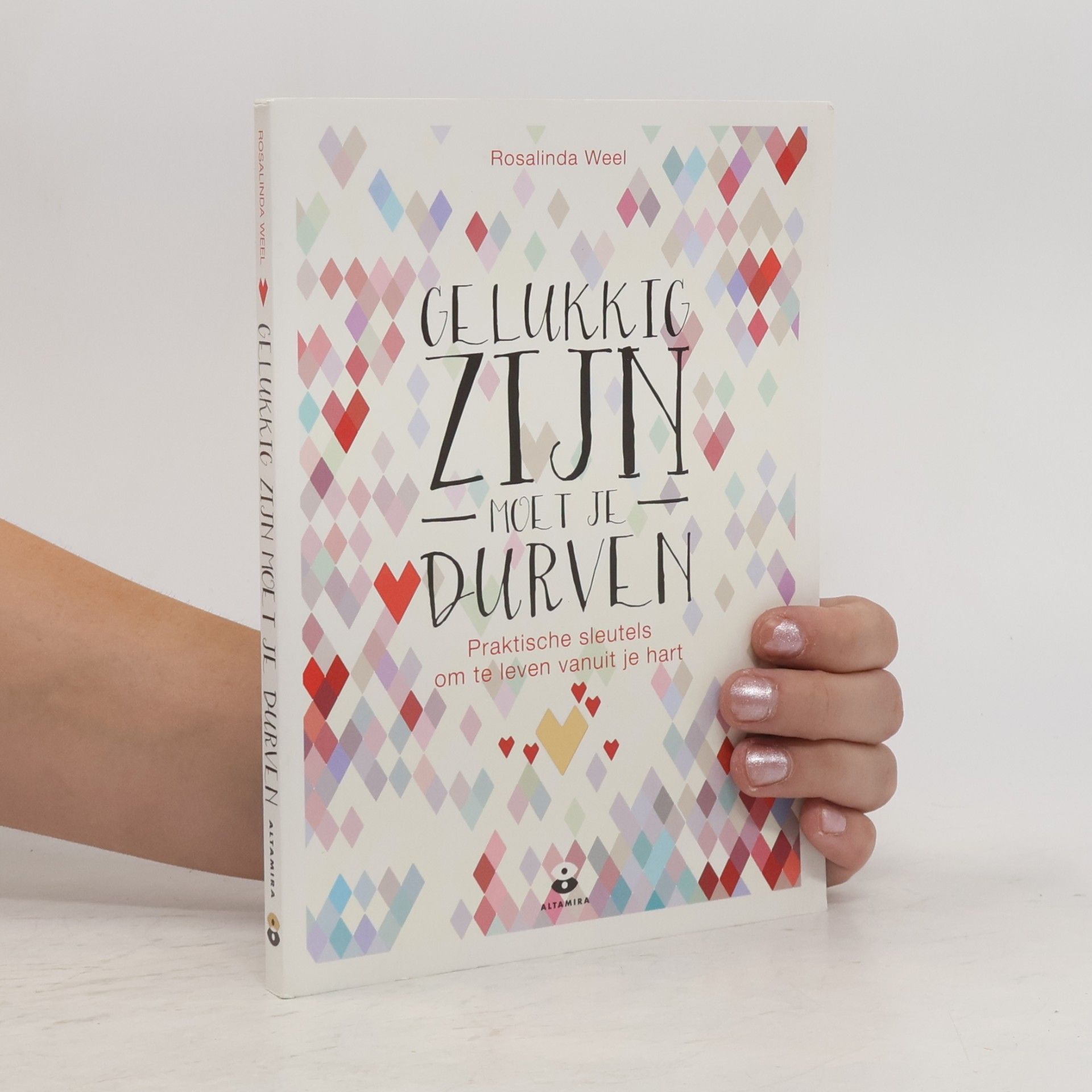 Rosalinda Weel Gelukkig zijn moet je durven: praktische sleutels om te leven vanuit je hart