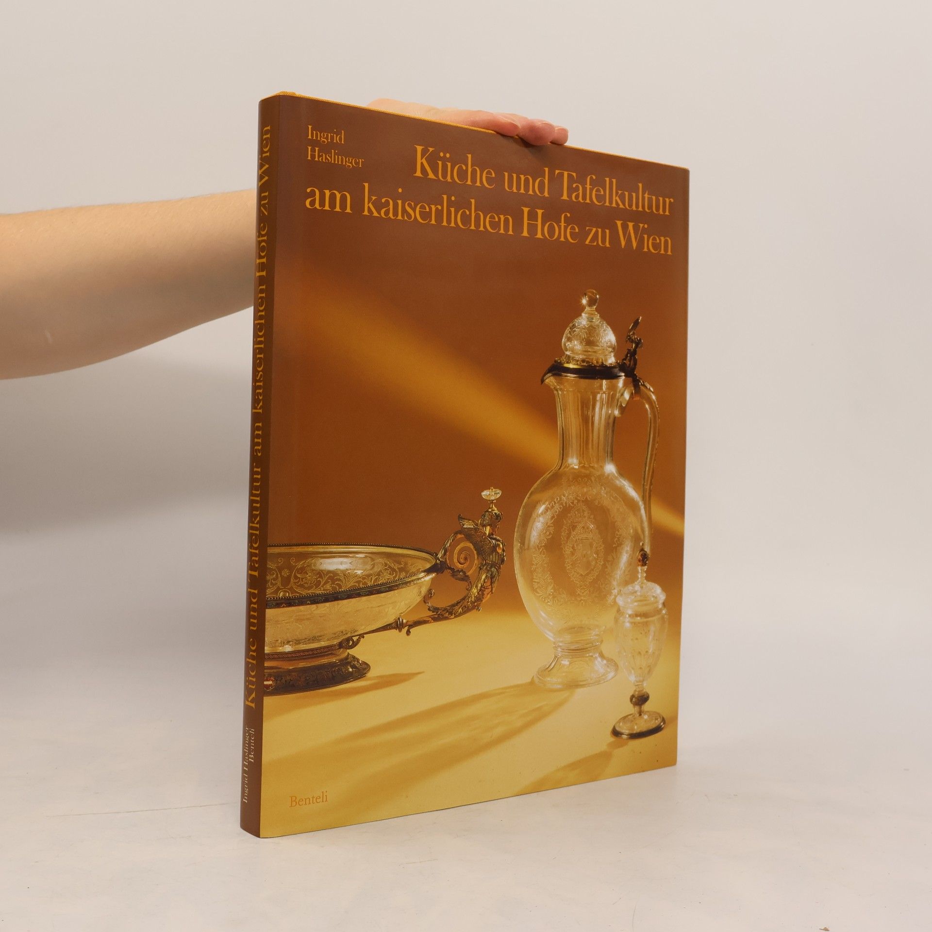 Ingrid Haslinger Küche und Tafelkultur am kaiserlichen Hofe zu Wien