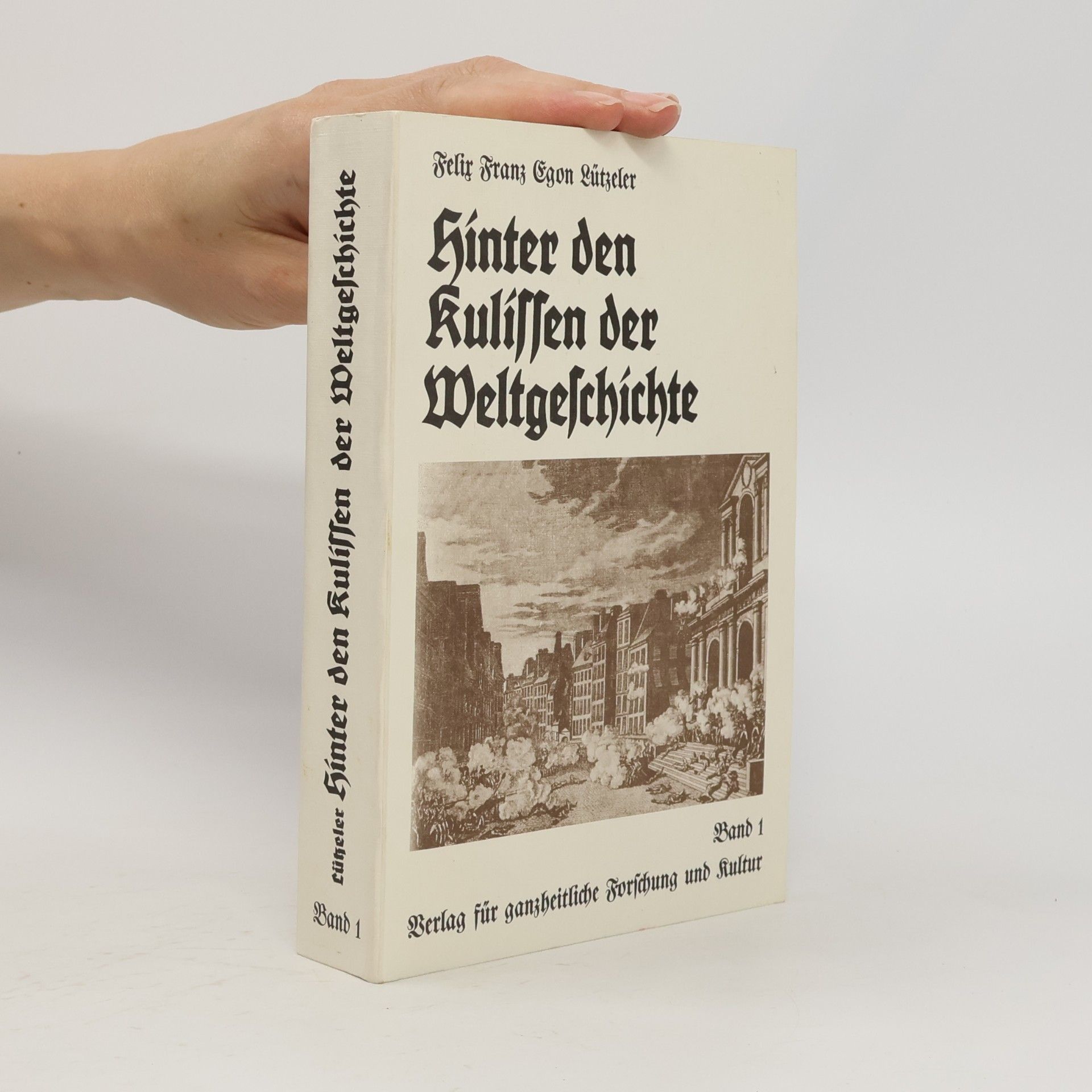 Felix Franz Egon Lützeler Hinter den Kulissen der Weltgeschichte
