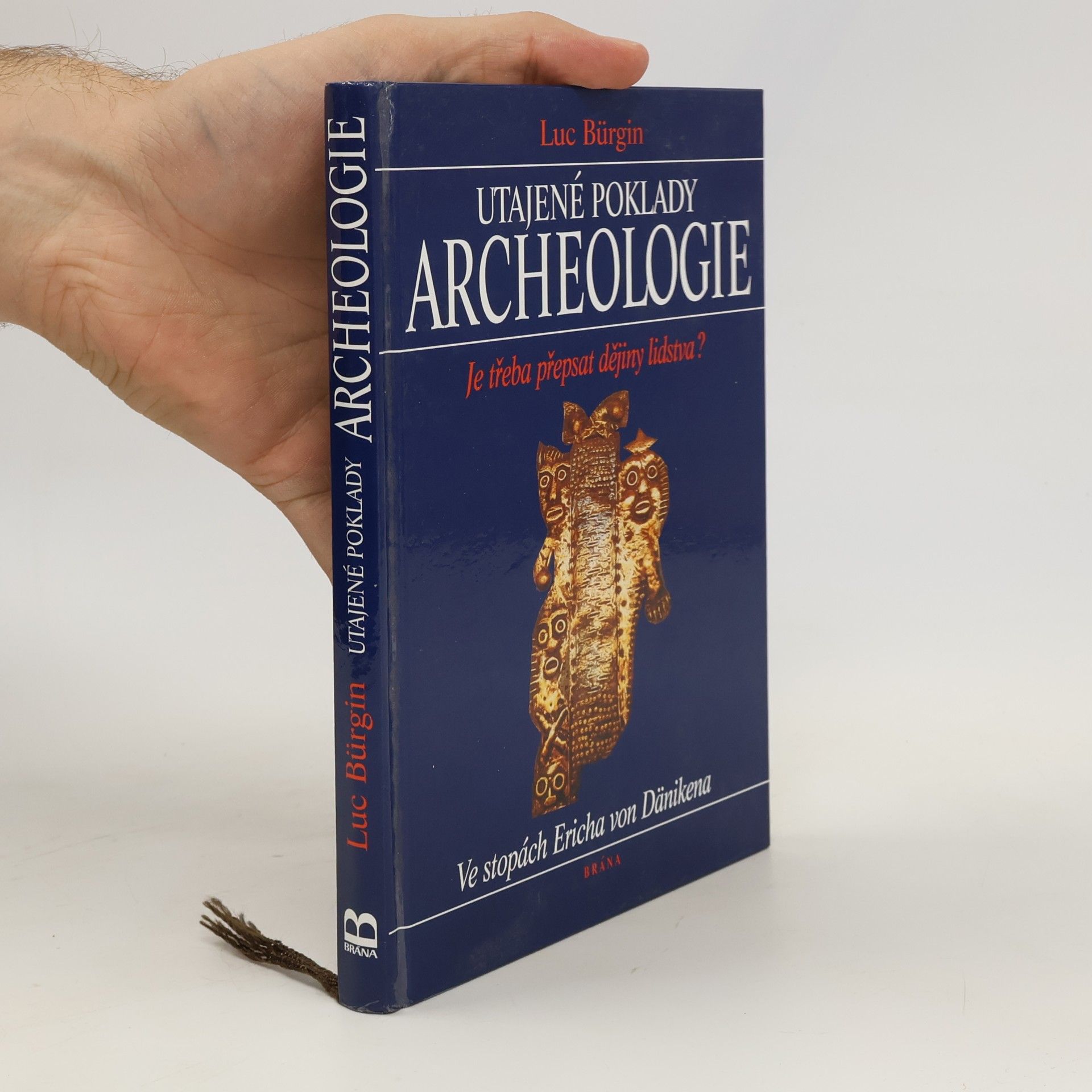 Luc Bürgin Utajené poklady archeologie. Je třeba přepsat dějiny lidstva? Ve stopách Ericha von Dänikena