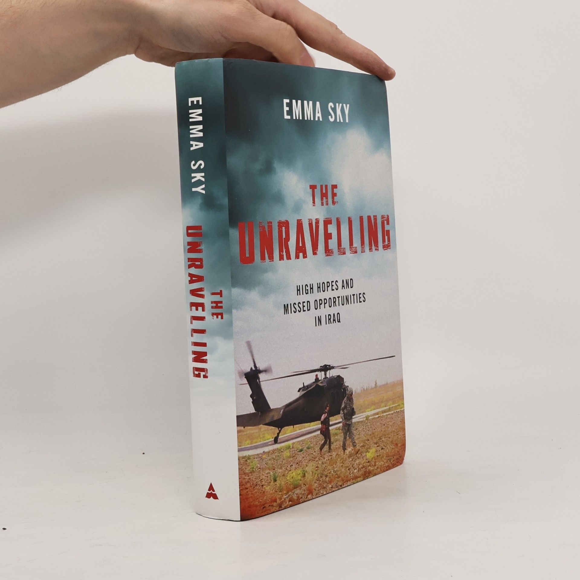 Emma Sky The Unravelling: High Hopes and Missed Opportunities in Iraq
