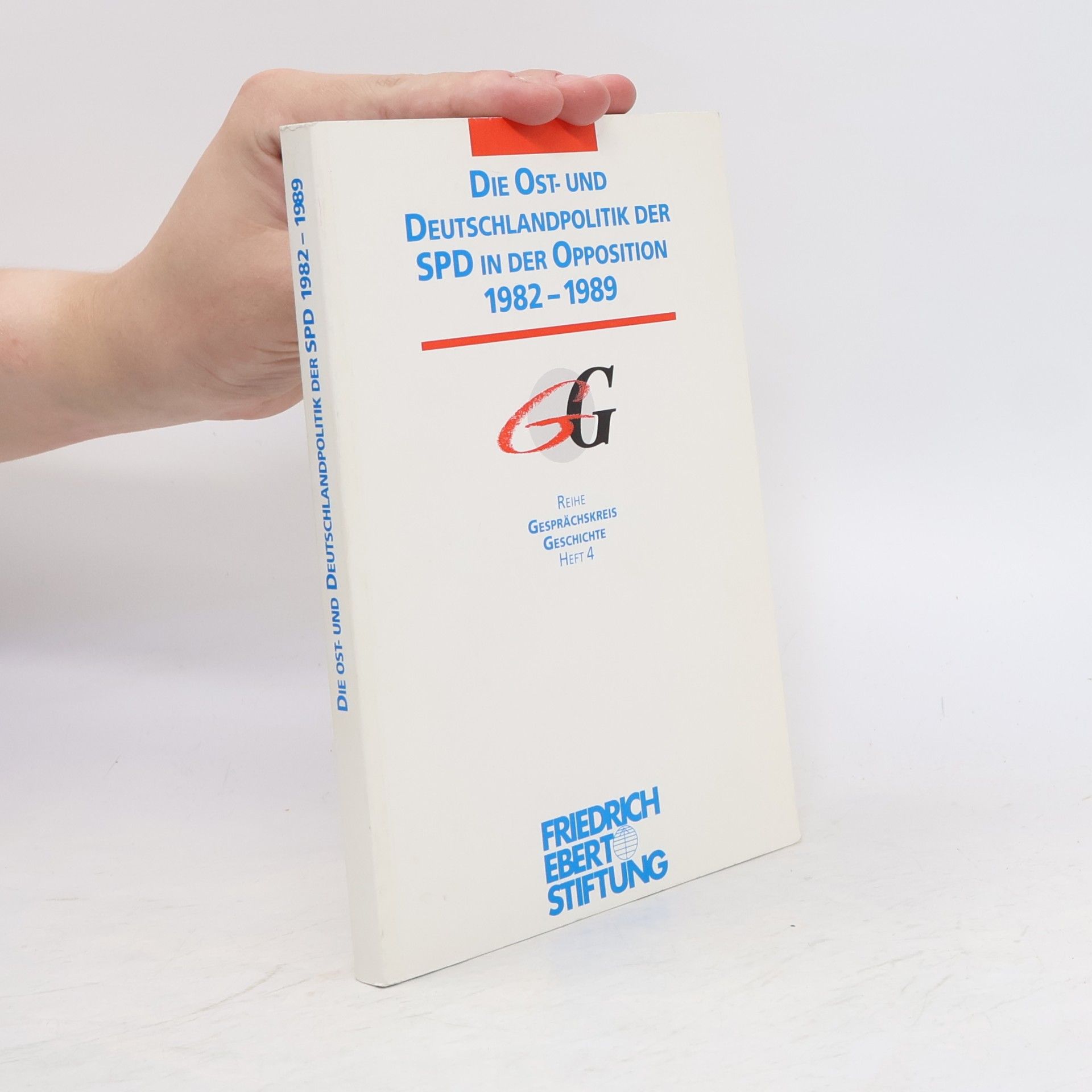 Dieter Dowe Gesprächskreis Geschichte - 4: Die Ost- und Deutschlandpolitik der SPD in der Opposition 1982 - 1989