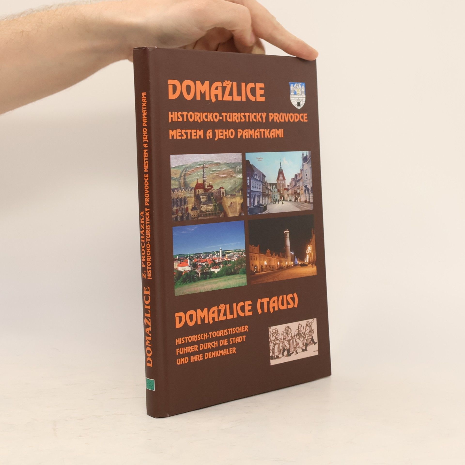 Zdeněk Procházka Domažlice : historicko-turistický průvodce městem a jeho památkami = Domažlice (Taus) : historisch-touristischer Führer durch die Stadt und ihre Denkmäler
