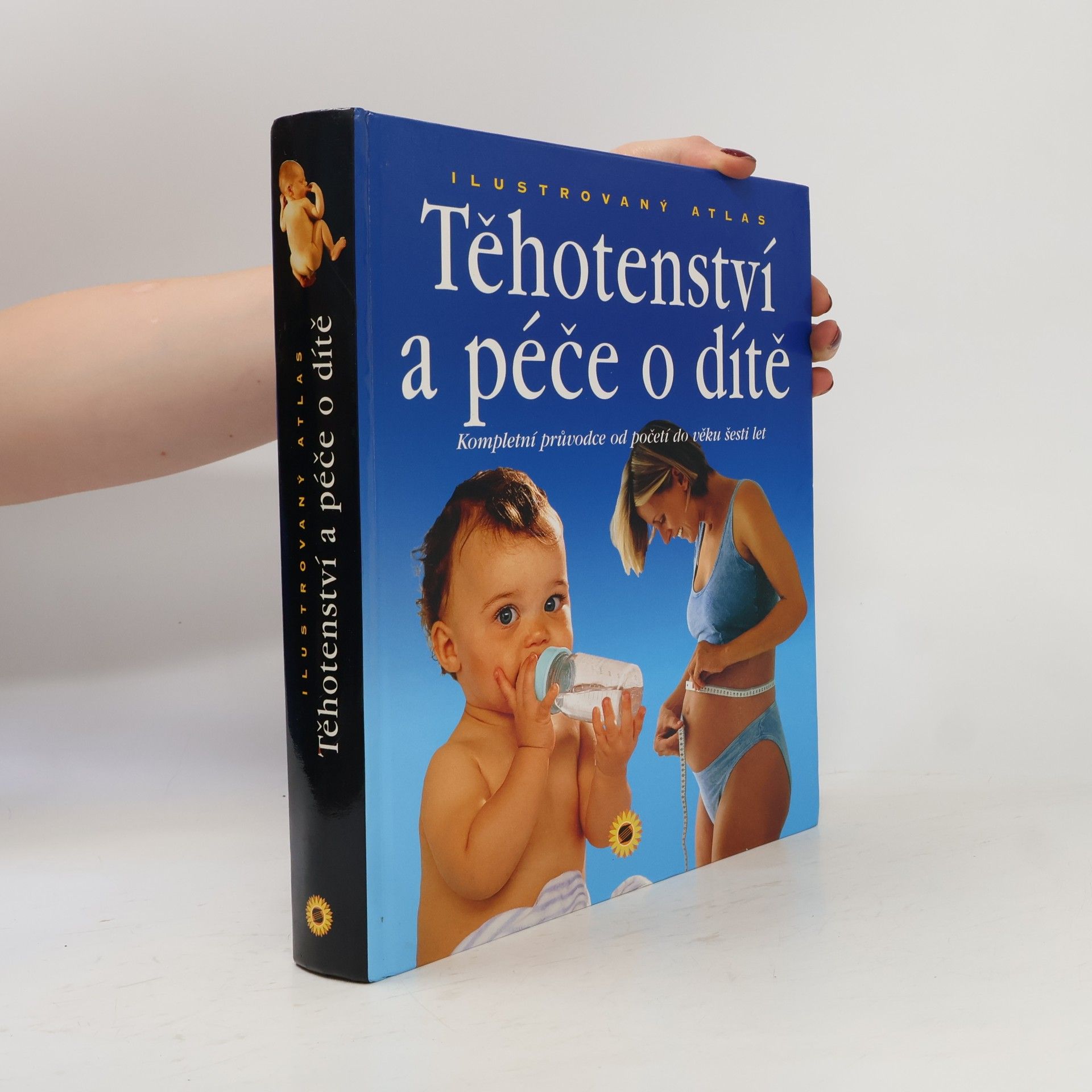 Paolo Sarti Těhotenství a péče o dítě : kompletní průvodce od početí do věku šesti let : ilustrovaný atlas