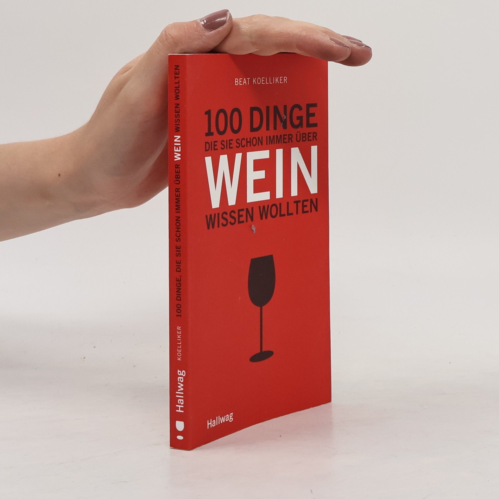 Beat Koelliker 100 Dinge, die Sie schon immer über Wein wissen wollten