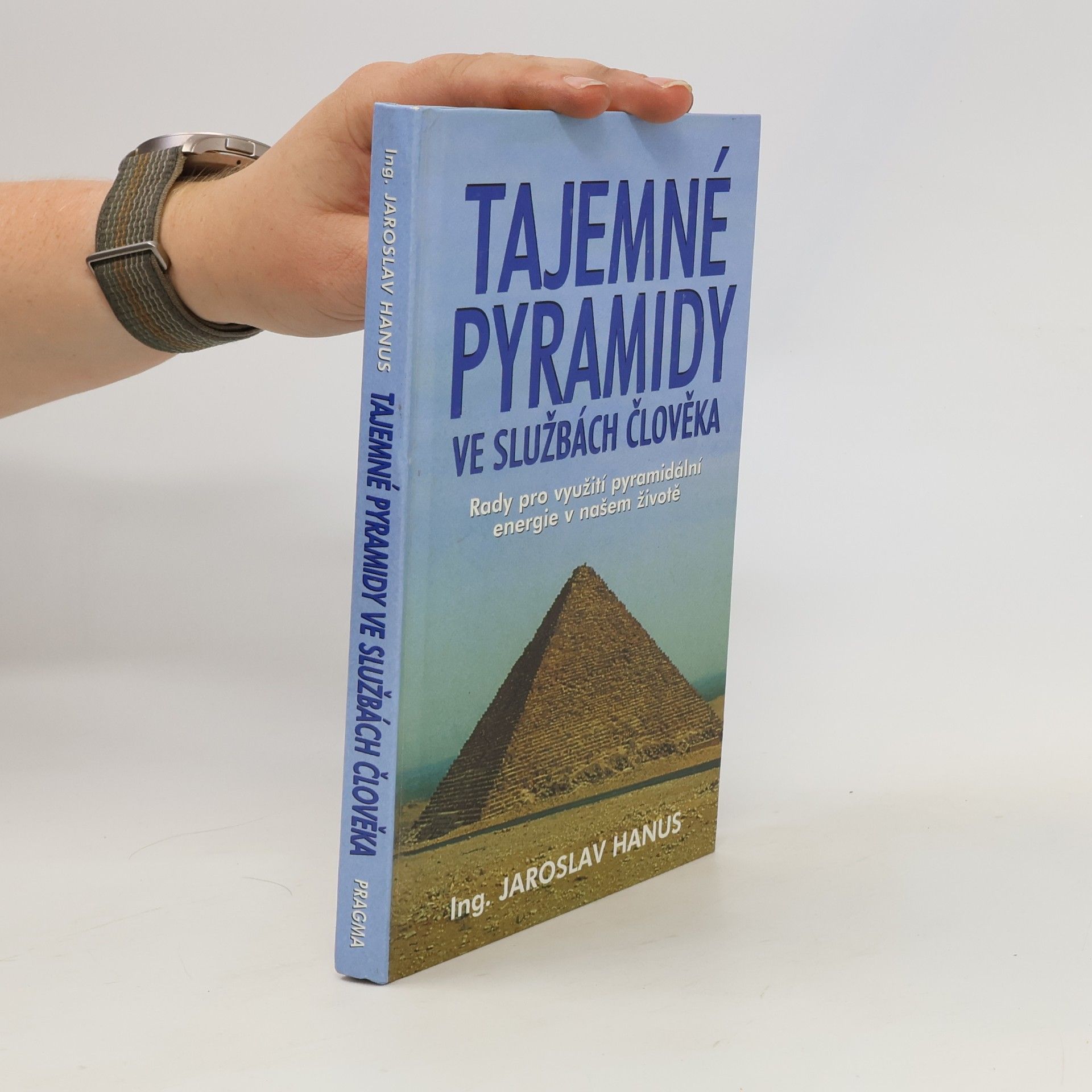 Jaroslav Hanus Tajemné pyramidy ve službách člověka : rady pro využití pyramidální energie v našem životě
