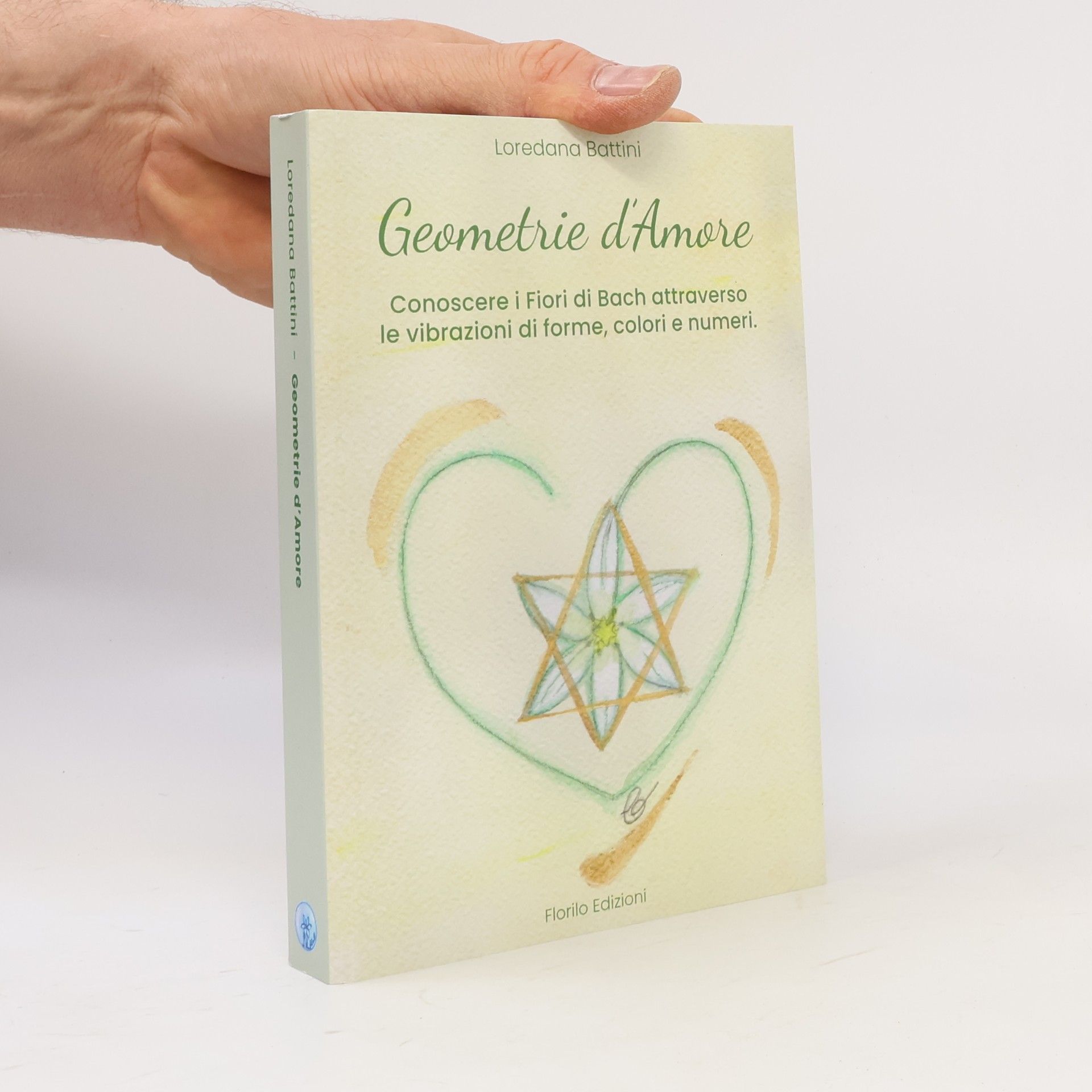 Loredana Battini Geometrie d'amore. Conoscere i fiori di Bach attraverso le vibrazioni di forme, colori e numeri