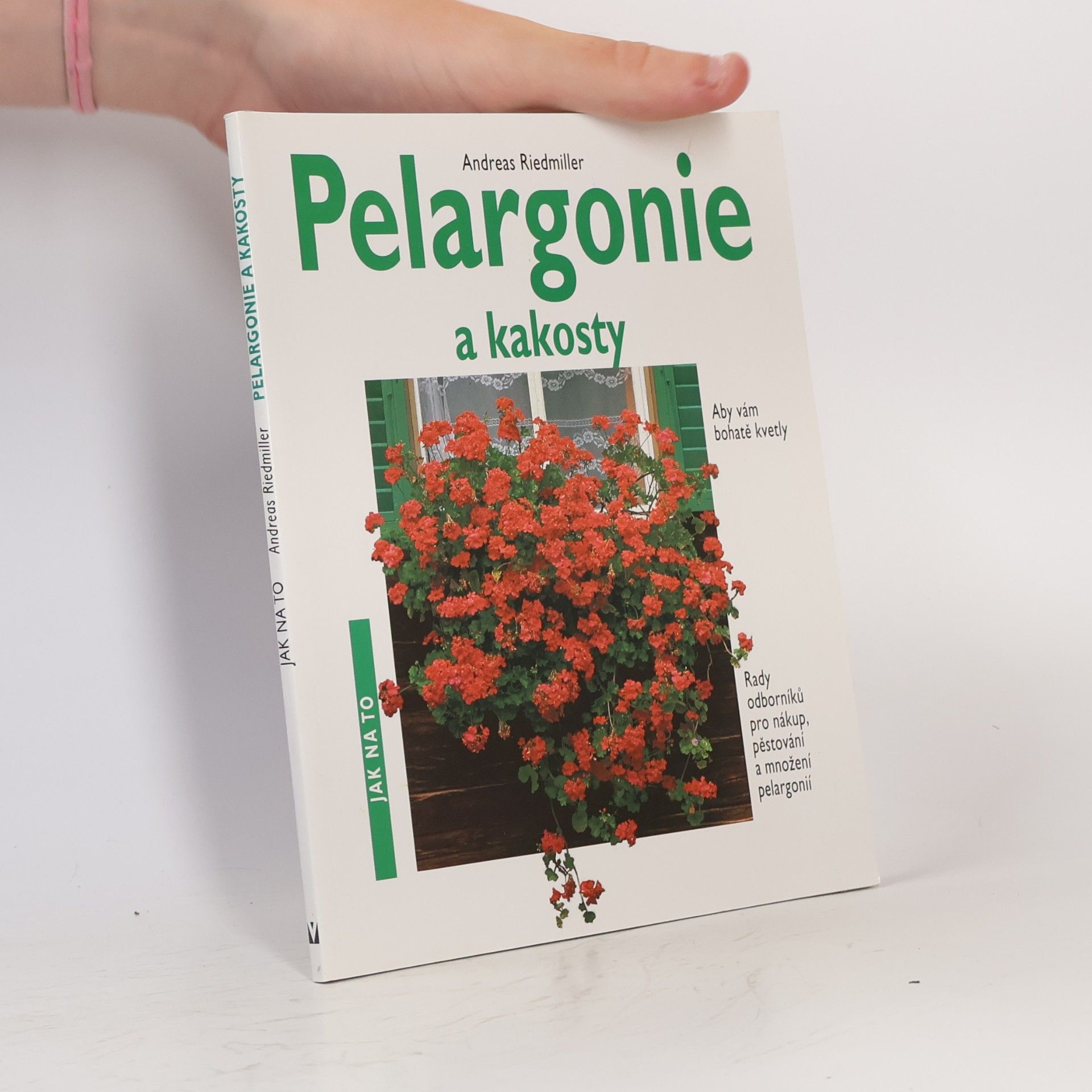 Andreas Riedmiller Pelargonie a kakosty: Aby vám bohatě kvetly: Rady odborníků pro nákup, pěstování a množení pelargonií