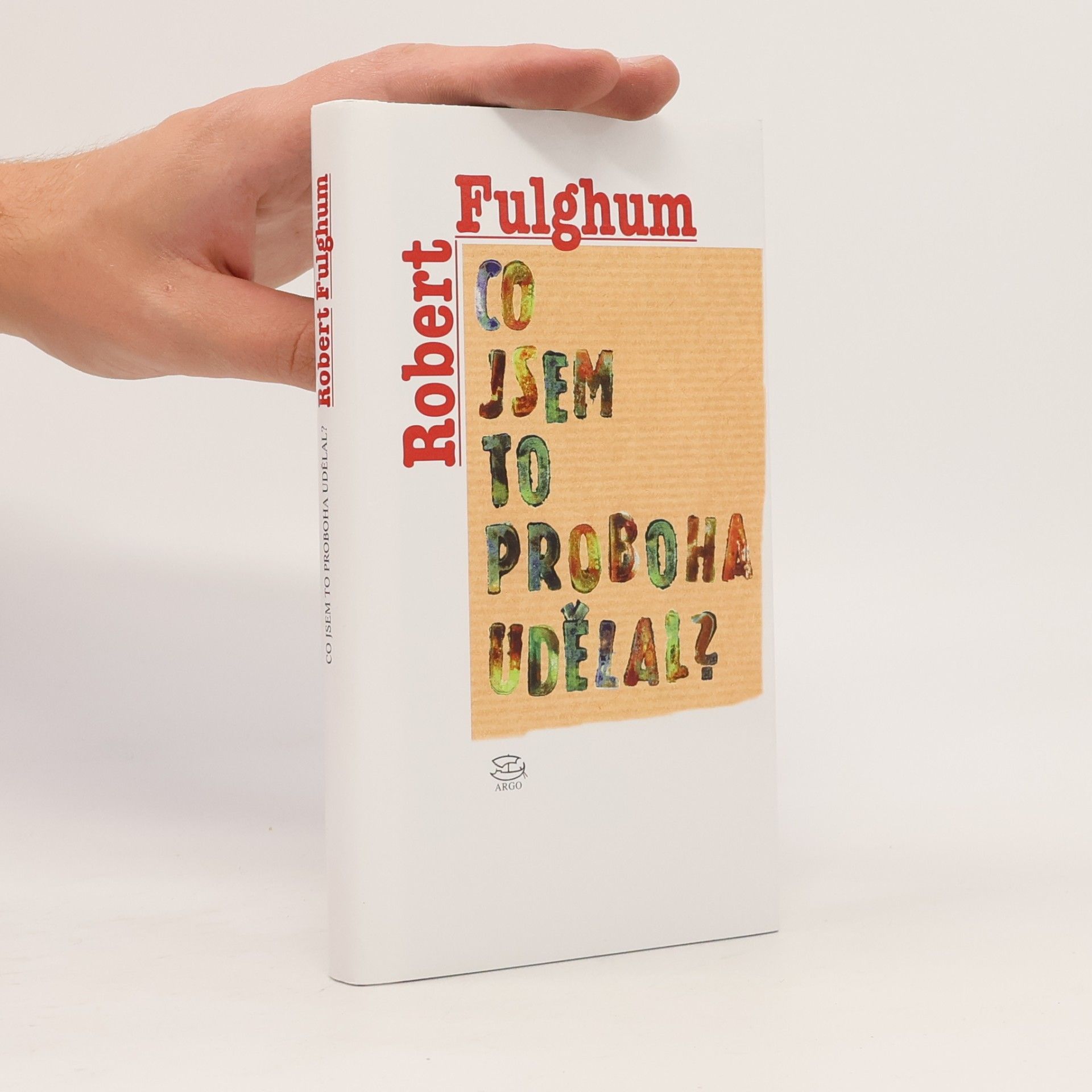 Robert Fulghum Co jsem to proboha udělal?
