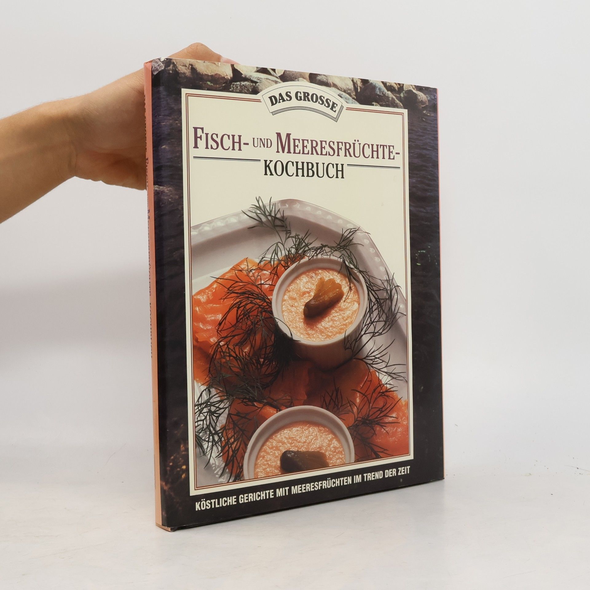 Fisch- und Meeresfruchte-Kochbuch. Kostliche Gerichte mit Meeresfruchten im Trend der Zeit.