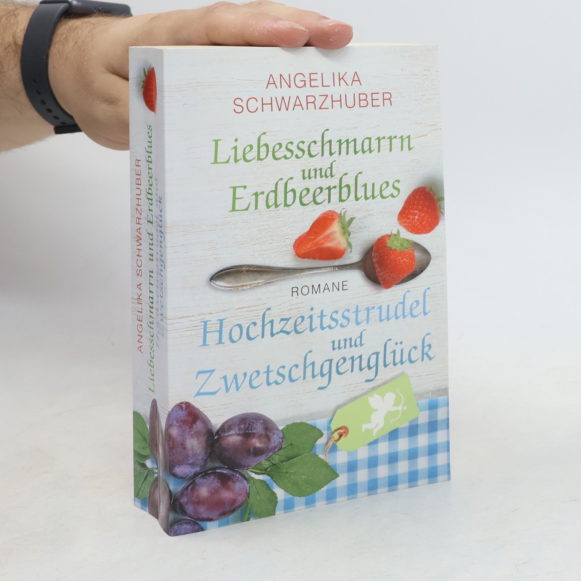 Angelika Schwarzhuber Liebesschmarrn und Erdbeerblues. Hochzeitsstrudel und Zwetschgenglück