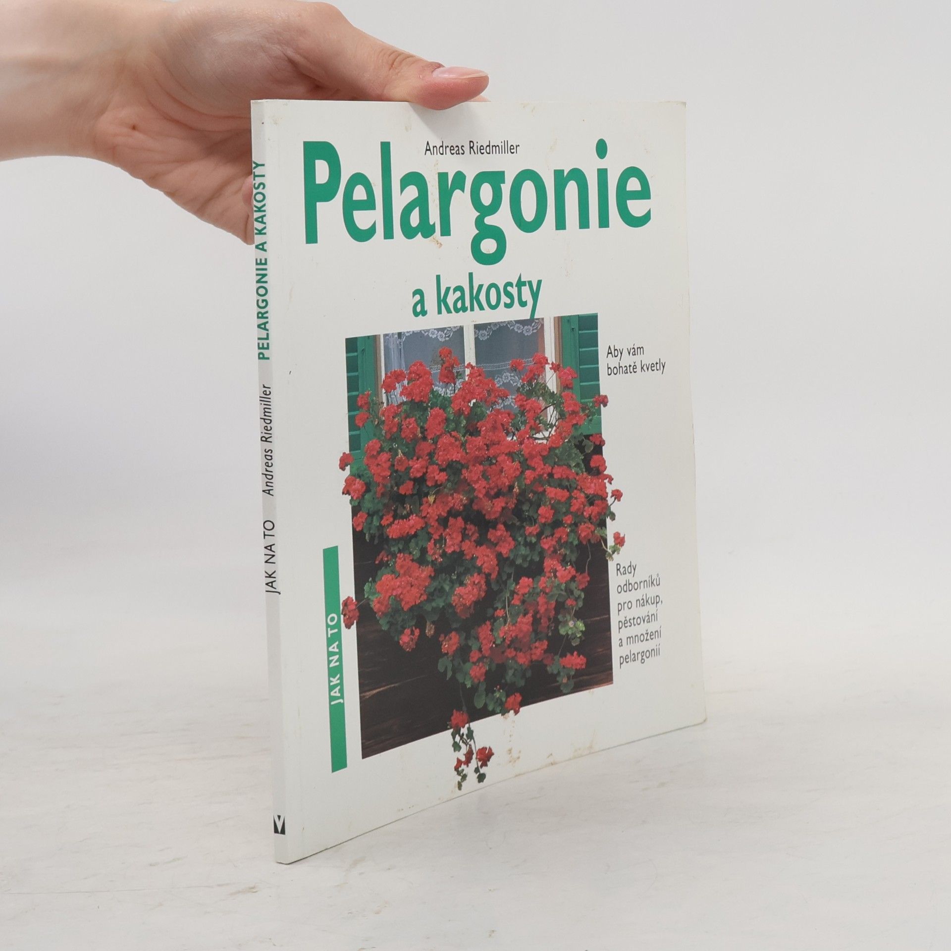 Andreas Riedmiller Pelargonie a kakosty: Aby vám bohatě kvetly: Rady odborníků pro nákup, pěstování a množení pelargonií