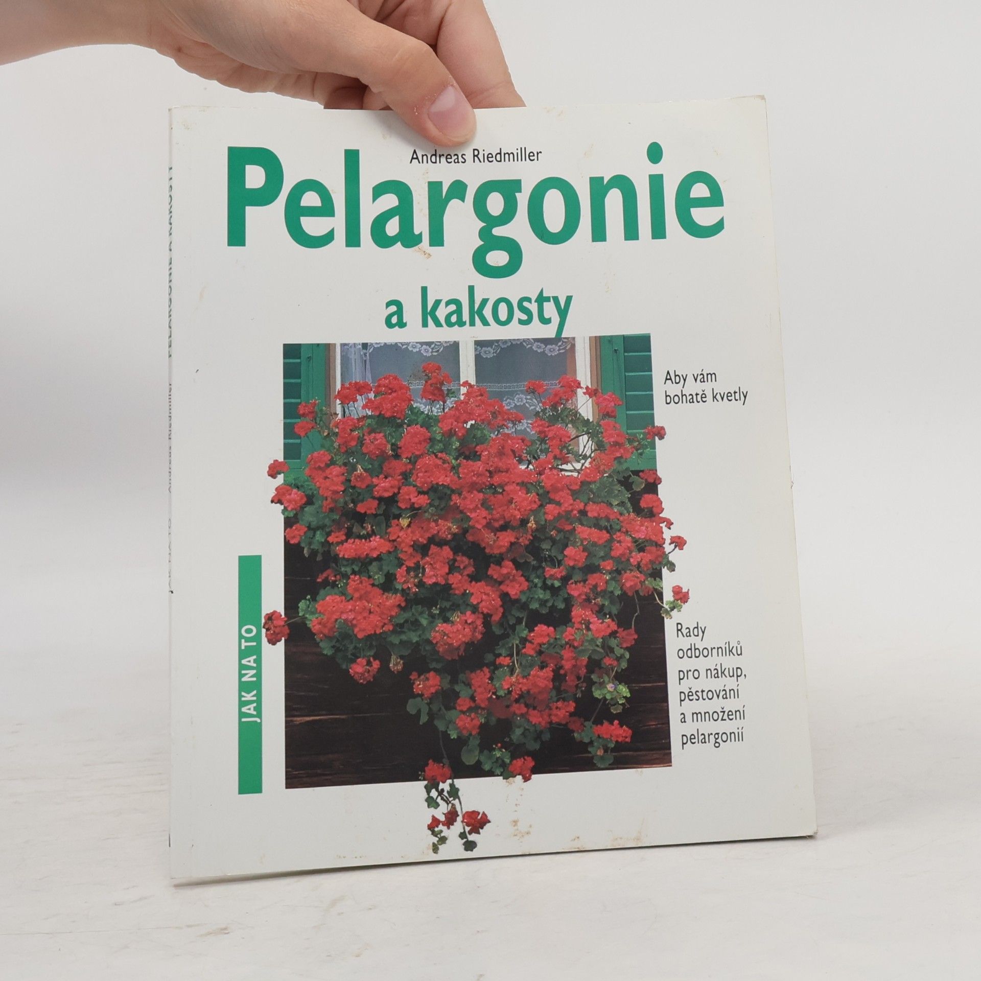 Andreas Riedmiller Pelargonie a kakosty: Aby vám bohatě kvetly: Rady odborníků pro nákup, pěstování a množení pelargonií