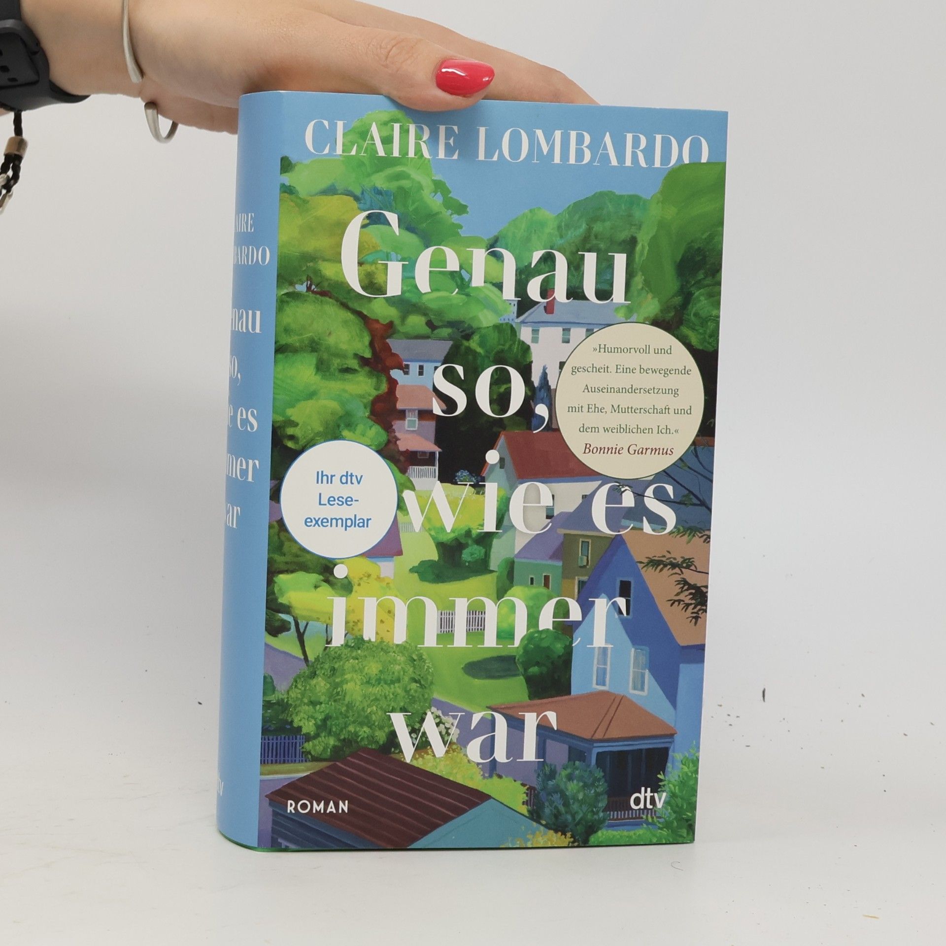 Claire Lombardo Genau so, wie es immer war. Roman | »Eine bewegende Auseinandersetzung mit Ehe, Mutterschaft und dem weiblichen Ich.« Bonnie Garmus