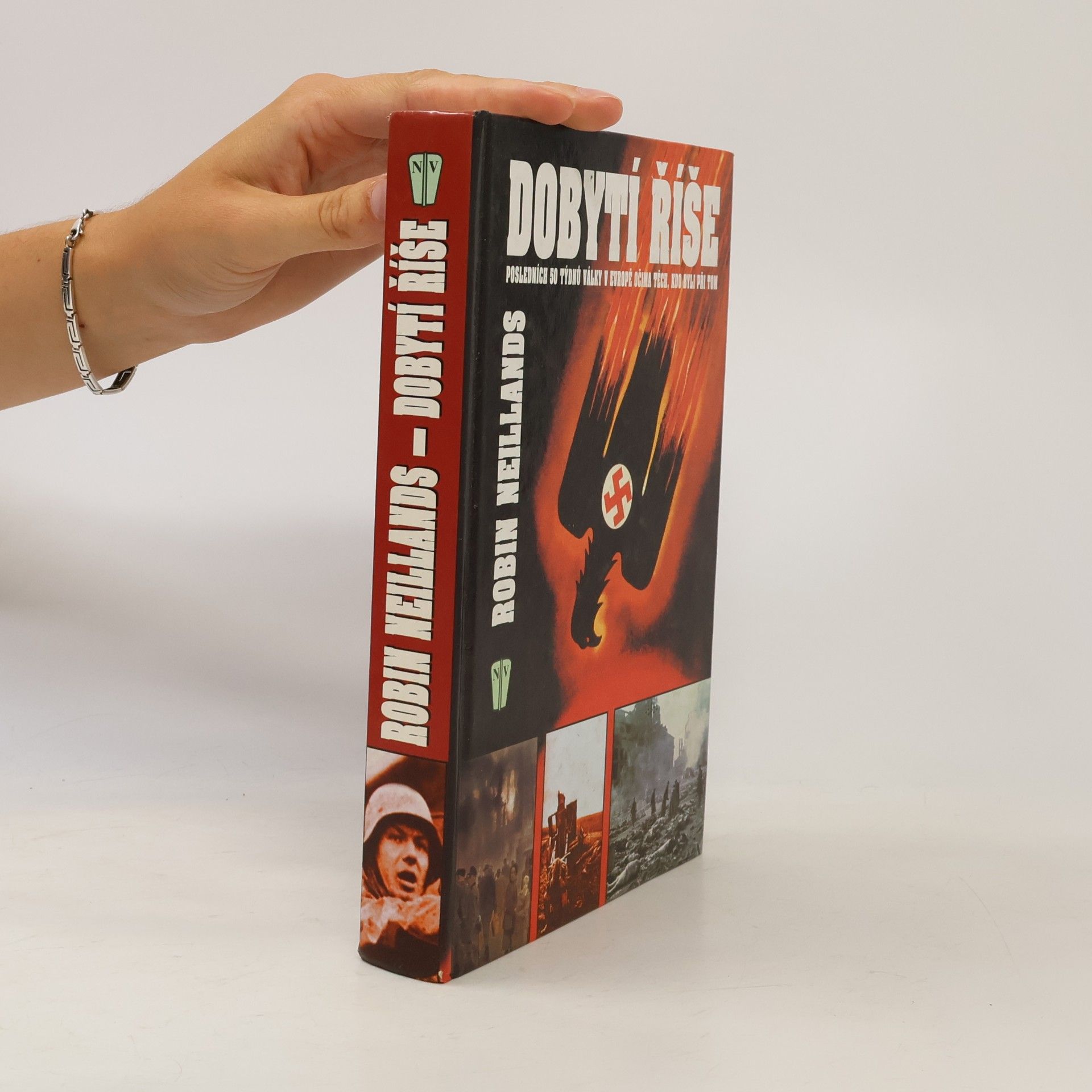 Robin Neillands Dobytí říše. Posledních 50 týdnů války v Evropě očima těch, kdo byli při tom