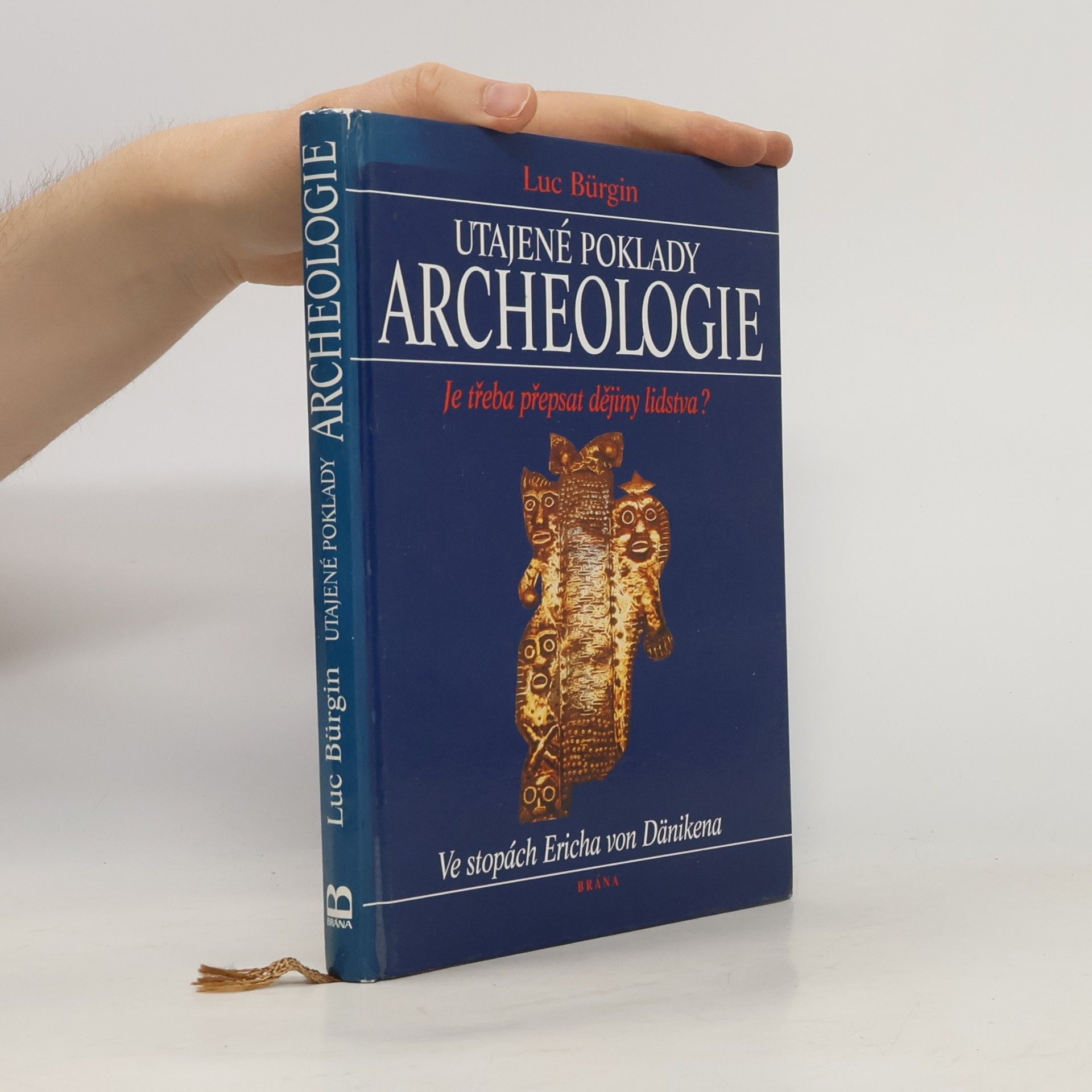 Luc Bürgin Utajené poklady archeologie. Je třeba přepsat dějiny lidstva? Ve stopách Ericha von Dänikena
